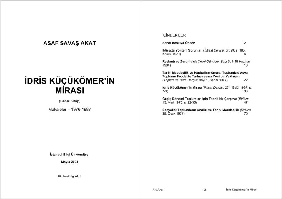 Toplumlar: Asya Toplumu Feodalite Tartı masına Yeni bir Yakla ım (Toplum ve Bilim Dergisi, sayı 1, Bahar 1977) 22 dris Küçükömer in Mirası ( ktisat Dergisi, 274, Eylül 1987, s.