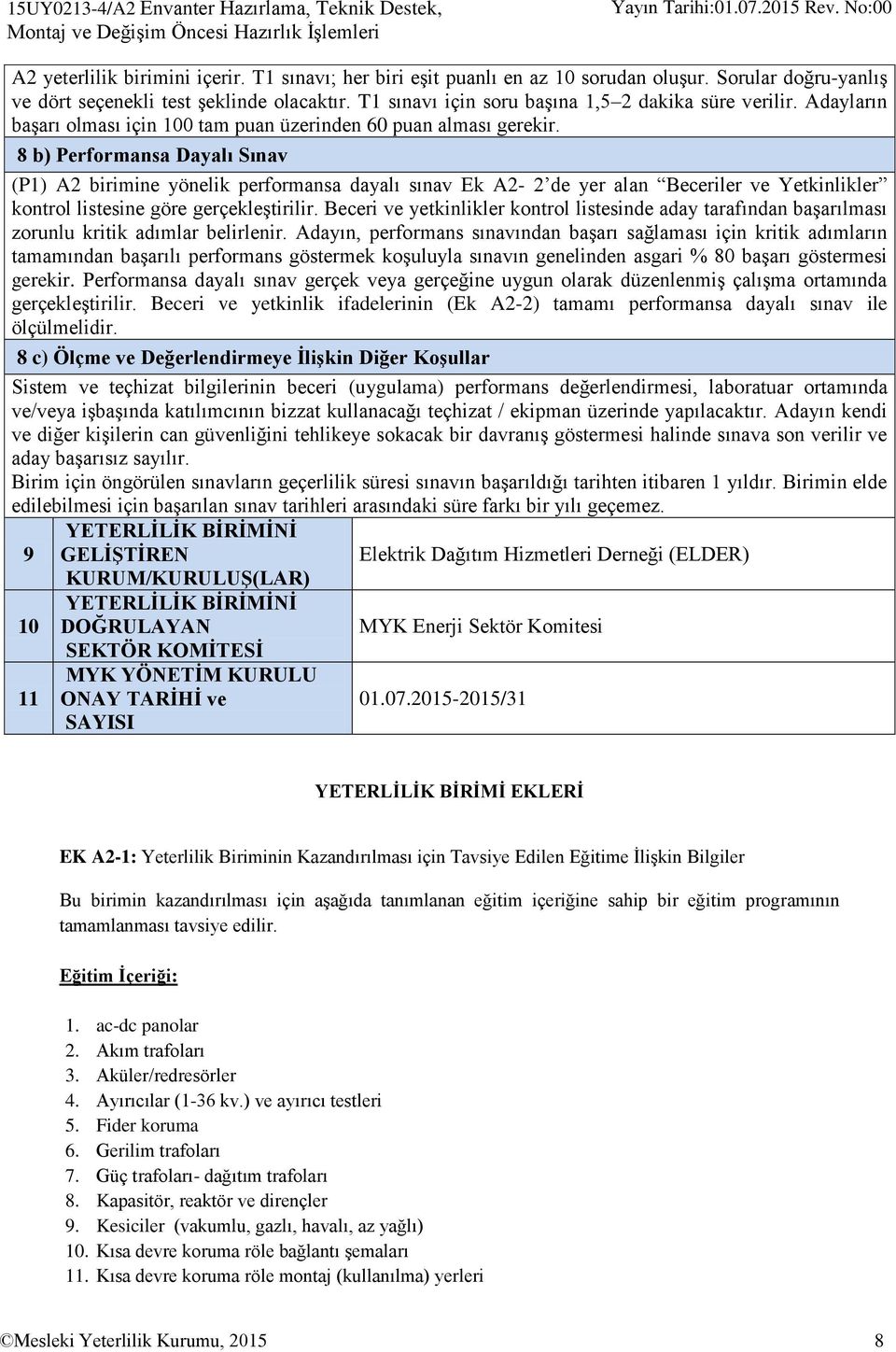 8 b) Performansa Dayalı Sınav (P1) A2 birimine yönelik performansa dayalı sınav Ek A2-2 de yer alan Beceriler ve Yetkinlikler kontrol listesine göre gerçekleştirilir.