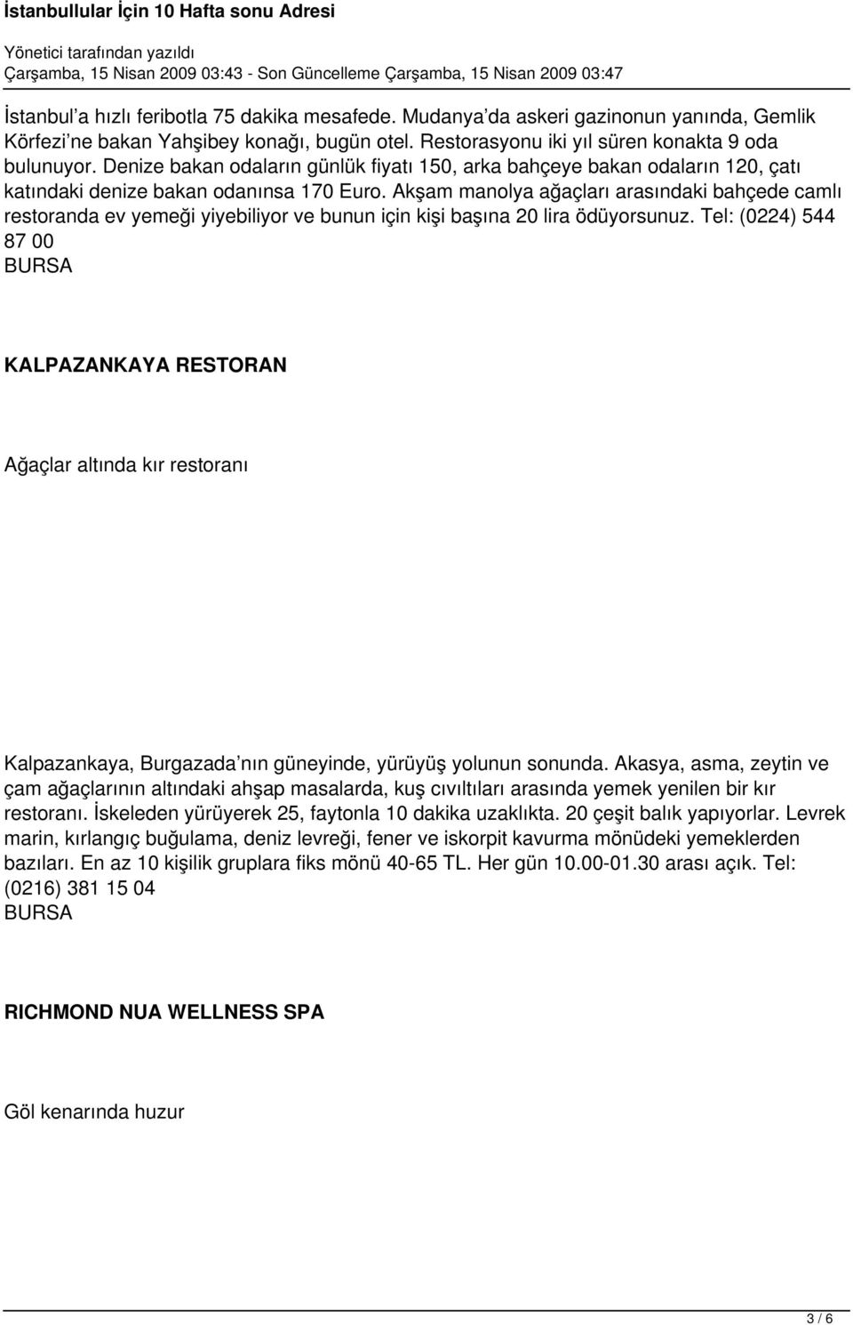 Akşam manolya ağaçları arasındaki bahçede camlı restoranda ev yemeği yiyebiliyor ve bunun için kişi başına 20 lira ödüyorsunuz.