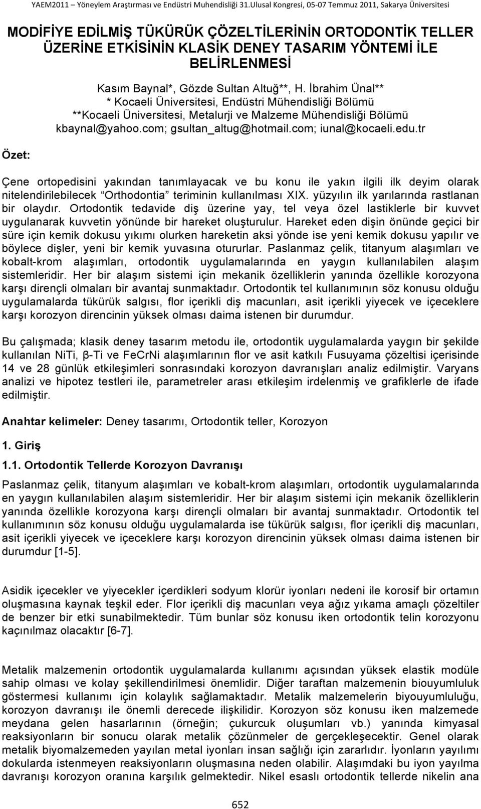 tr Çene ortopedisini yakından tanımlayacak ve bu konu ile yakın ilgili ilk deyim olarak nitelendirilebilecek Orthodontia teriminin kullanılması XIX. yüzyılın ilk yarılarında rastlanan bir olaydır.