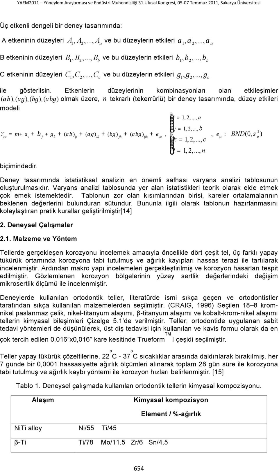 Etkenlerin düzeylerinin kombinasyonları olan etkileşimler ( ab),( ag),( bg),( abg) olmak üzere, n tekrarlı (tekerrürlü) bir deney tasarımında, düzey etkileri modeli ÏÔ i = 1,,..., a j = 1,,.