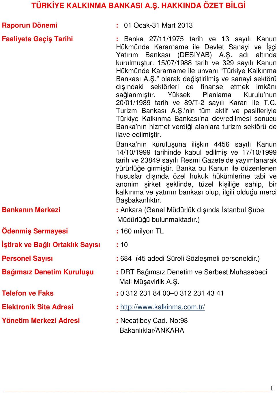 İşçi Yatırım Bankası (DESİYAB) A.Ş. adı altında kurulmuştur. 15/07/1988 tarih ve 329 sayılı Kanun Hükmünde Kararname ile unvanı Türkiye Kalkınma Bankası A.Ş. olarak değiştirilmiş ve sanayi sektörü dışındaki sektörleri de finanse etmek imkânı sağlanmıştır.