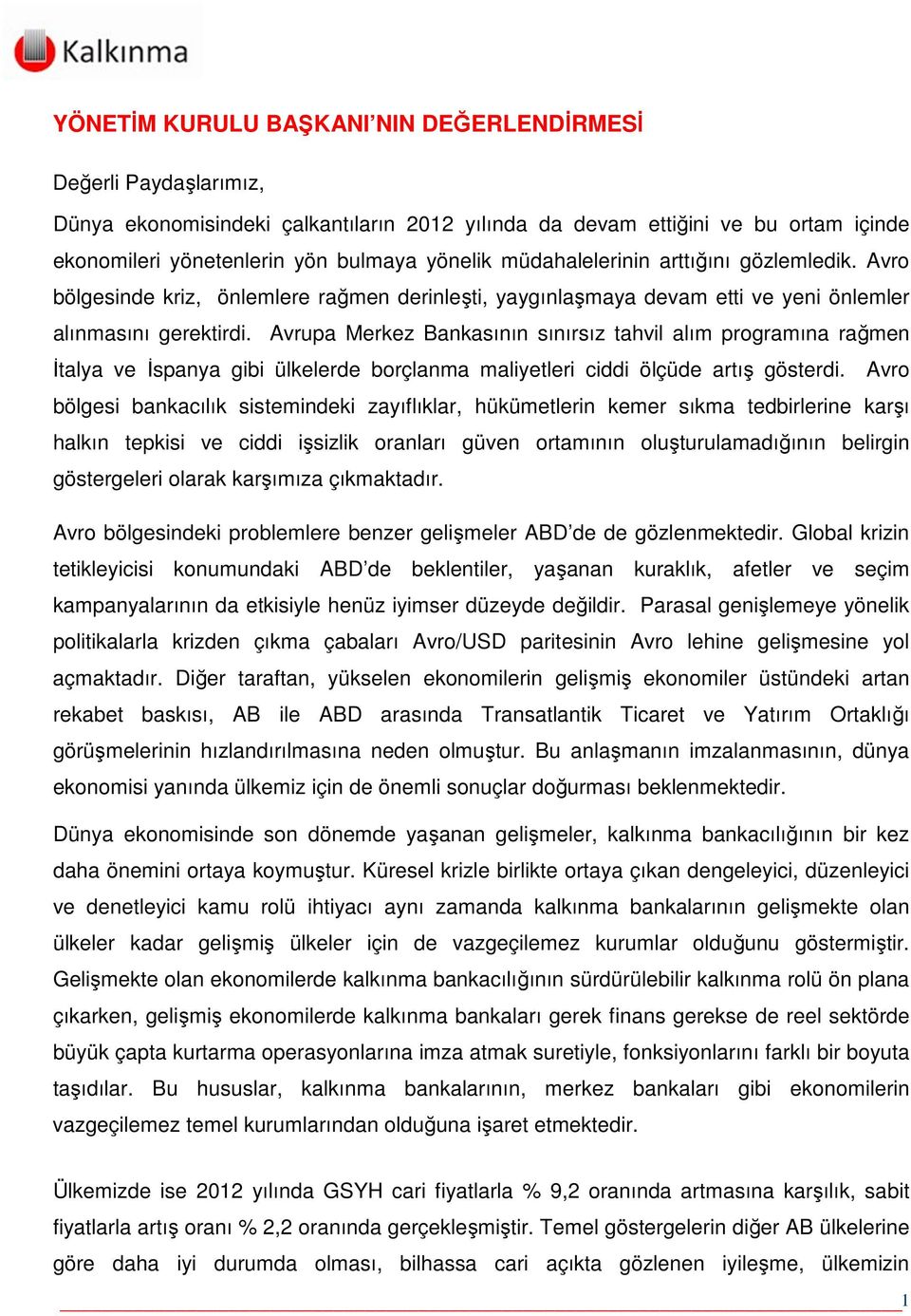 Avrupa Merkez Bankasının sınırsız tahvil alım programına rağmen İtalya ve İspanya gibi ülkelerde borçlanma maliyetleri ciddi ölçüde artış gösterdi.