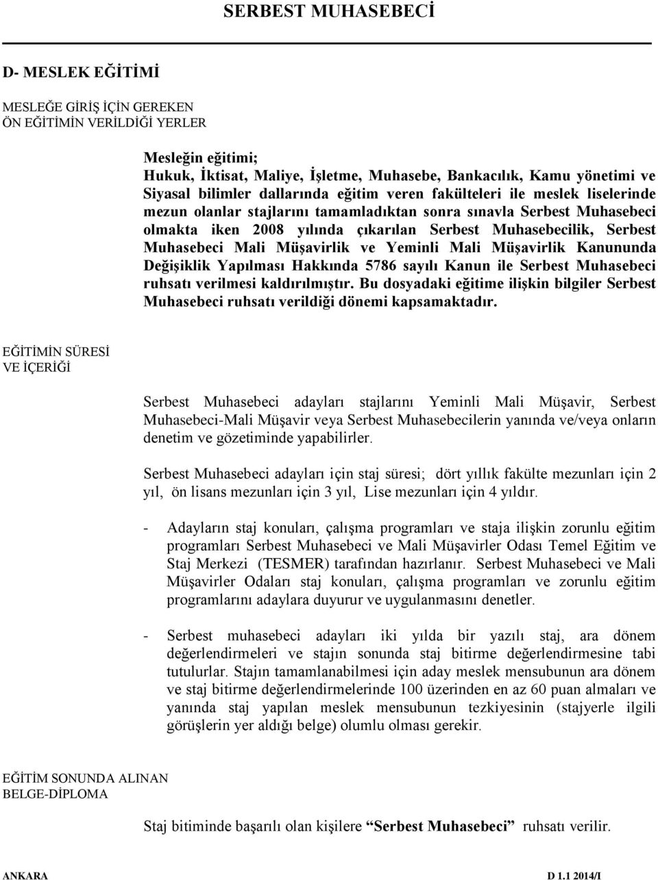 Müşavirlik ve Yeminli Mali Müşavirlik Kanununda Değişiklik Yapılması Hakkında 5786 sayılı Kanun ile Serbest Muhasebeci ruhsatı verilmesi kaldırılmıştır.