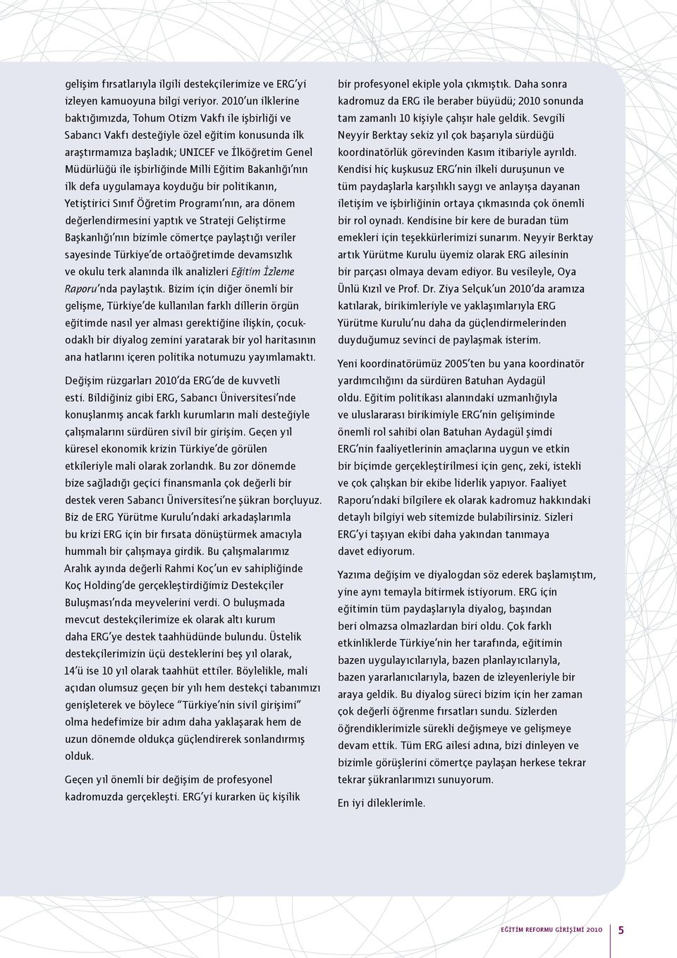 Milli Eğitim Bakanlığı nın ilk defa uygulamaya koyduğu bir politikanın, Yetiştirici Sınıf Öğretim Programı nın, ara dönem değerlendirmesini yaptık ve Strateji Geliştirme Başkanlığı nın bizimle