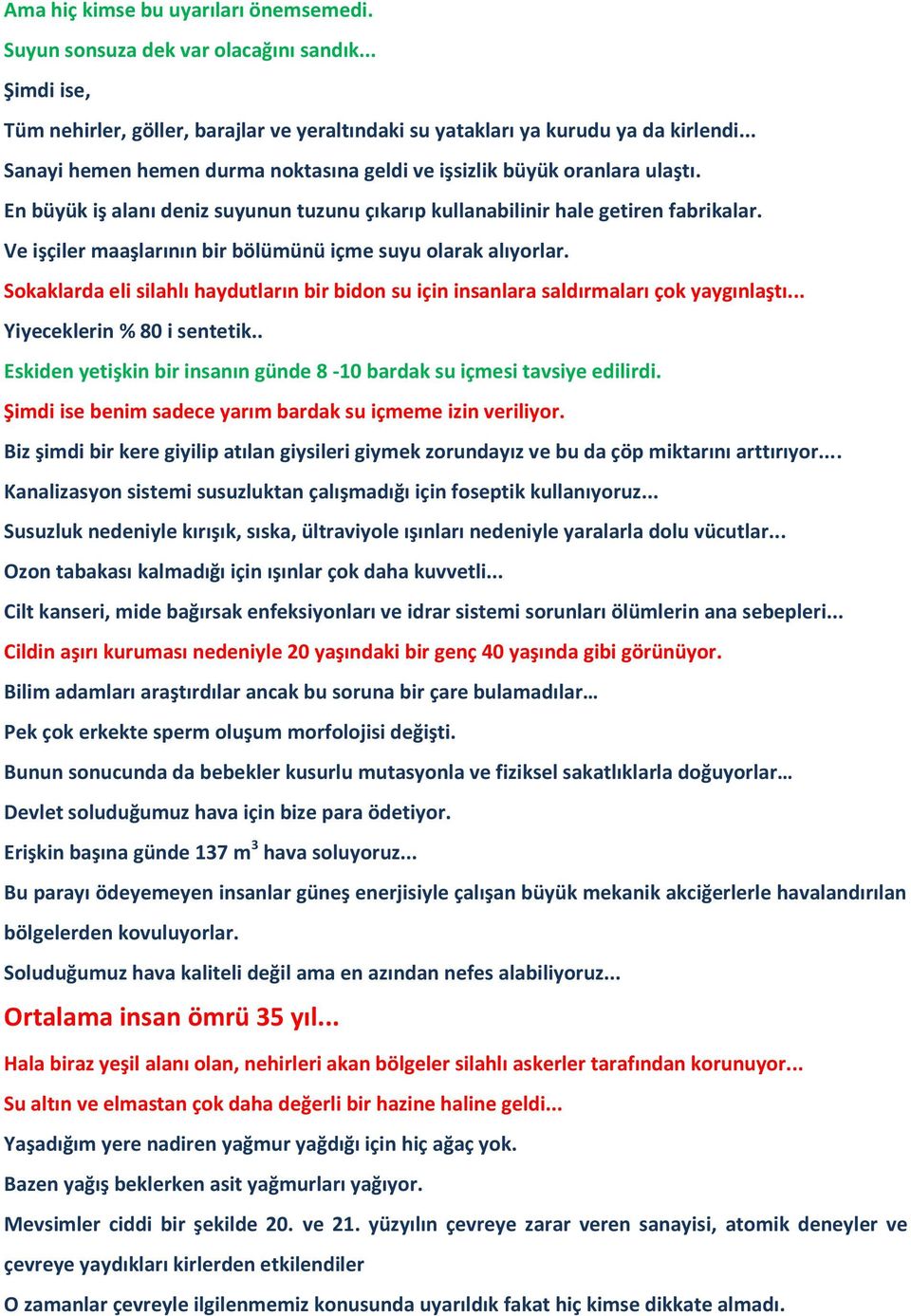 Ve işçiler maaşlarının bir bölümünü içme suyu olarak alıyorlar. Sokaklarda eli silahlı haydutların bir bidon su için insanlara saldırmaları çok yaygınlaştı... Yiyeceklerin % 80 i sentetik.