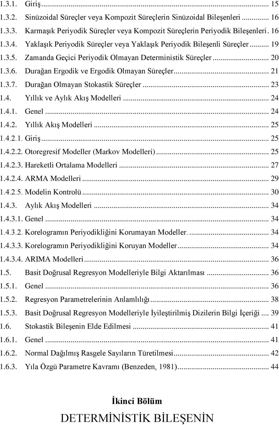 .. 1 1.3.7. Durağan Olmayan Stokastik Süreçler... 3 1.4. Yıllık ve Aylık Akış Modelleri... 4 1.4.1. Genel... 4 1.4.. Yıllık Akış Modelleri... 5 1.4..1. Giriş... 5 1.4... Otoregresif Modeller (Markov Modelleri).