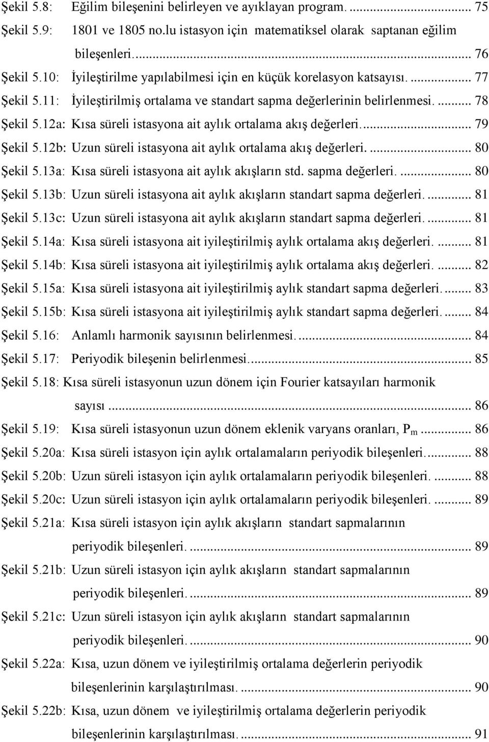 1a: Kısa süreli istasyona ait aylık ortalama akış değerleri.... 79 Şekil 5.1b: Uzun süreli istasyona ait aylık ortalama akış değerleri.... 80 Şekil 5.