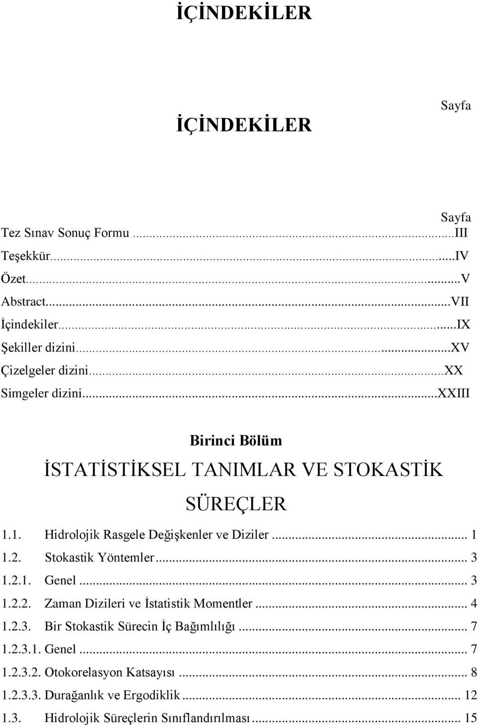 1. Hidrolojik Rasgele Değişkenler ve Diziler... 1 1.. Stokastik Yöntemler... 3 1..1. Genel... 3 1... Zaman Dizileri ve İstatistik Momentler... 4 1.