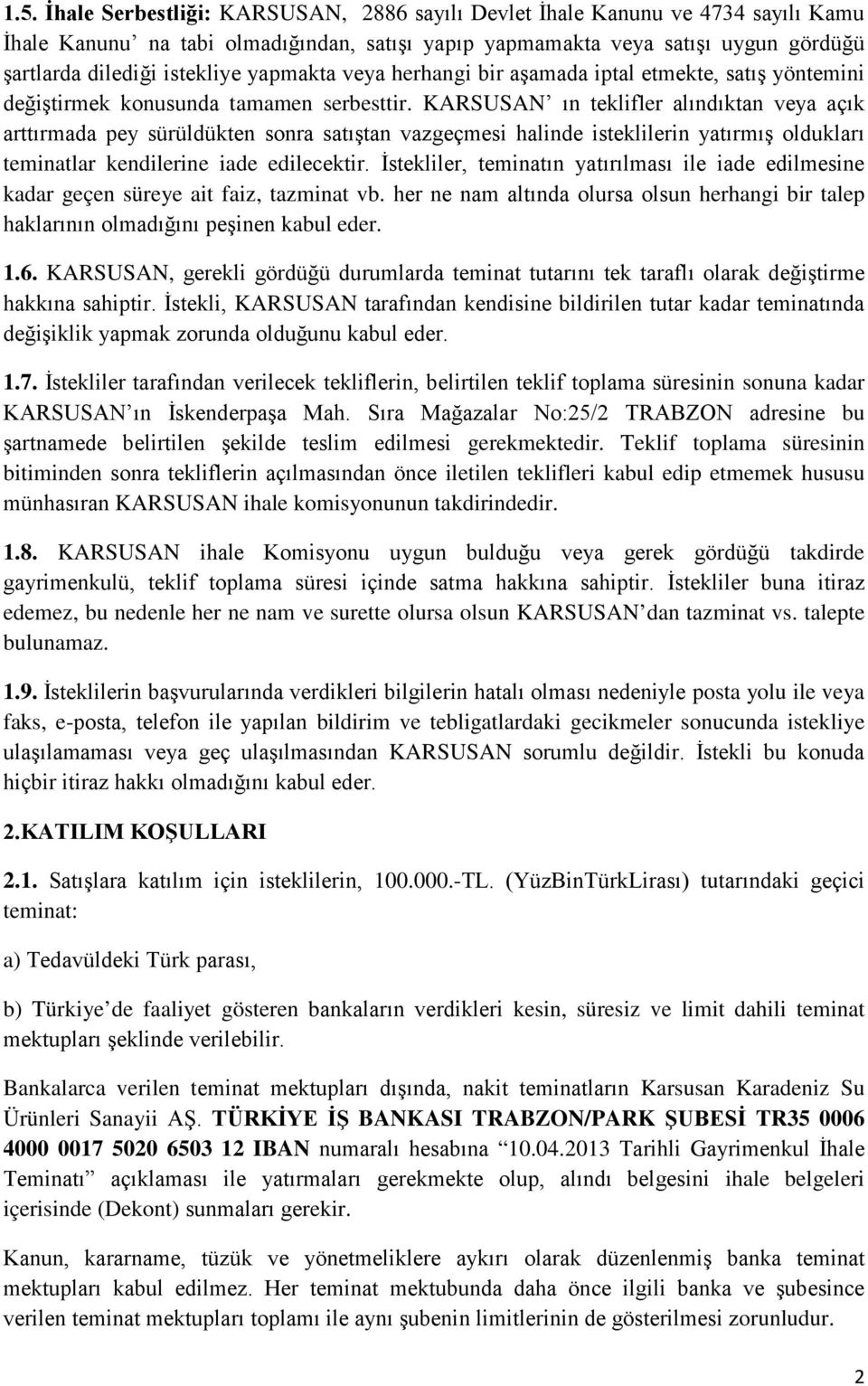 KARSUSAN ın teklifler alındıktan veya açık arttırmada pey sürüldükten sonra satıştan vazgeçmesi halinde isteklilerin yatırmış oldukları teminatlar kendilerine iade edilecektir.