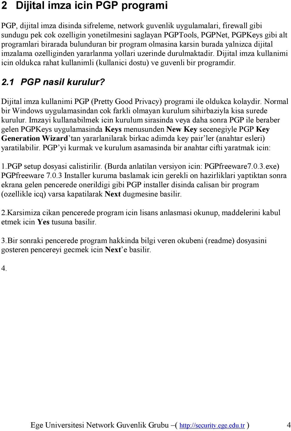 Dijital imza kullanimi icin oldukca rahat kullanimli (kullanici dostu) ve guvenli bir programdir. 2.1 PGP nasil kurulur? Dijital imza kullanimi PGP (Pretty Good Privacy) programi ile oldukca kolaydir.