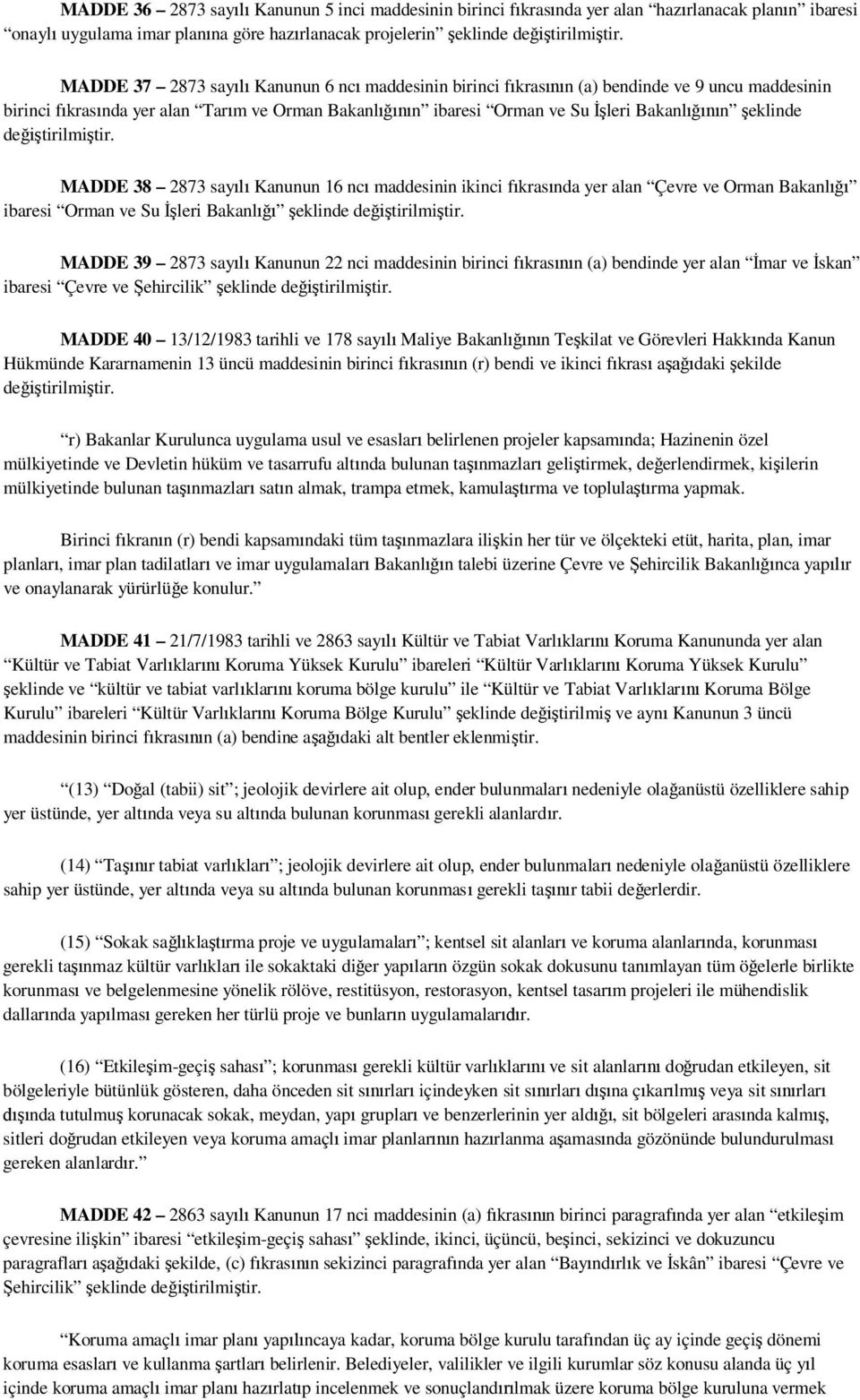 tir. MADDE 38 2873 say Kanunun 16 nc maddesinin ikinci f kras nda yer alan Çevre ve Orman Bakanl ibaresi Orman ve Su leri Bakanl eklinde de tirilmi tir.