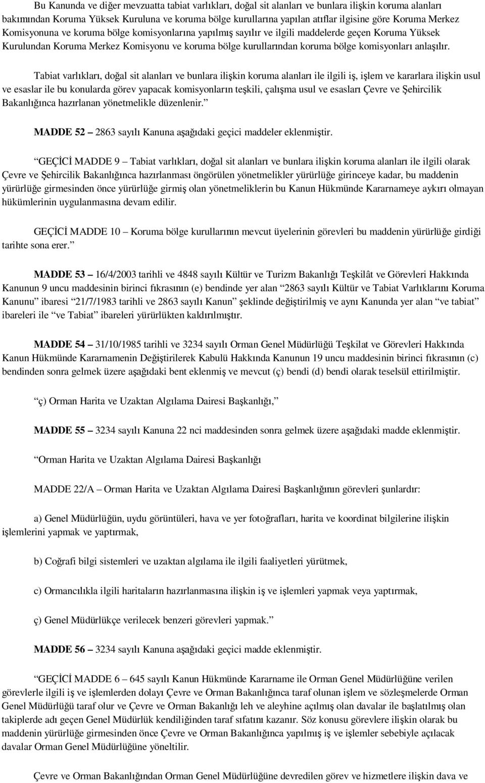 r. Tabiat varl klar, do al sit alanlar ve bunlara ili kin koruma alanlar ile ilgili i, i lem ve kararlara ili kin usul ve esaslar ile bu konularda görev yapacak komisyonlar n te kili, çal ma usul ve