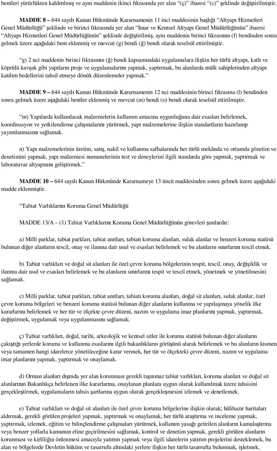 Hizmetleri Genel Müdürlü ünün eklinde de tirilmi, ayn maddenin birinci f kras n (f) bendinden sonra gelmek üzere a daki bent eklenmi ve mevcut (g) bendi ( ) bendi olarak teselsül ettirilmi tir.