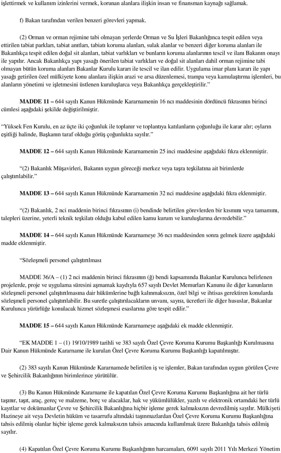 alanlar ile Bakanl kça tespit edilen do al sit alanlar, tabiat varl klar ve bunlar n koruma alanlar n tescil ve ilan Bakan n onay ile yap r.