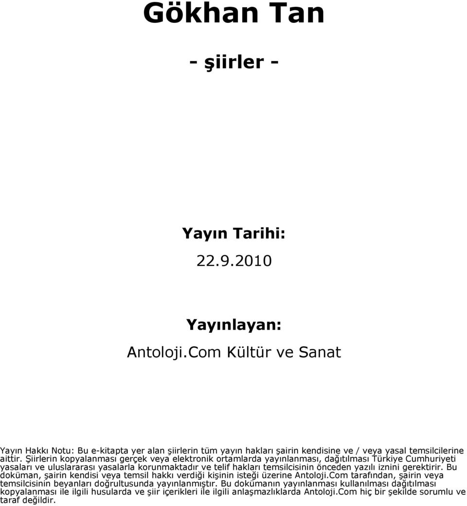 Şiirlerin kopyalanması gerçek veya elektronik ortamlarda yayınlanması, dağıtılması Türkiye Cumhuriyeti yasaları ve uluslararası yasalarla korunmaktadır ve telif hakları temsilcisinin önceden