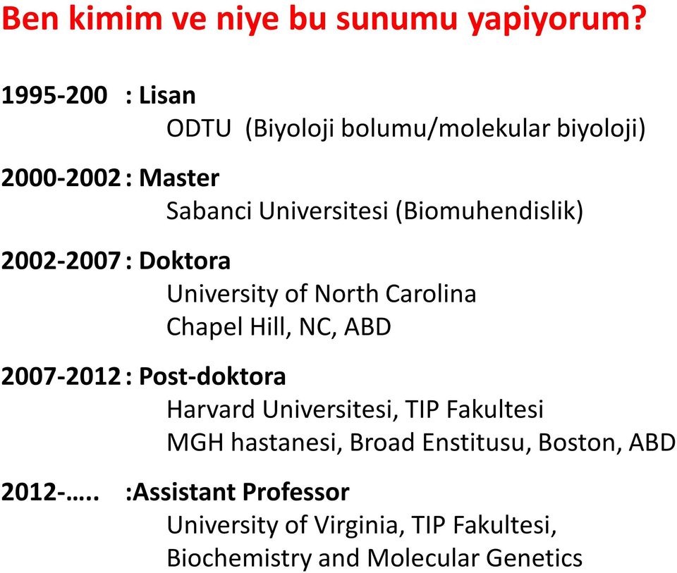 (Biomuhendislik) 2002-2007 : Doktora University of North Carolina Chapel Hill, NC, ABD 2007-2012 :