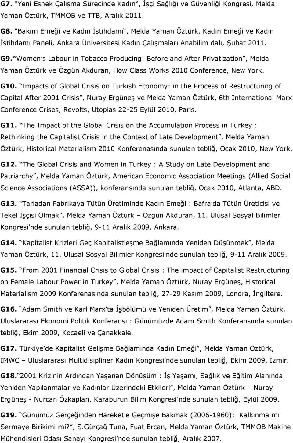 Women s Labour in Tobacco Producing: Before and After Privatization, Melda Yaman Öztürk ve Özgün Akduran, How Class Works 2010 Conference, New York. G10.