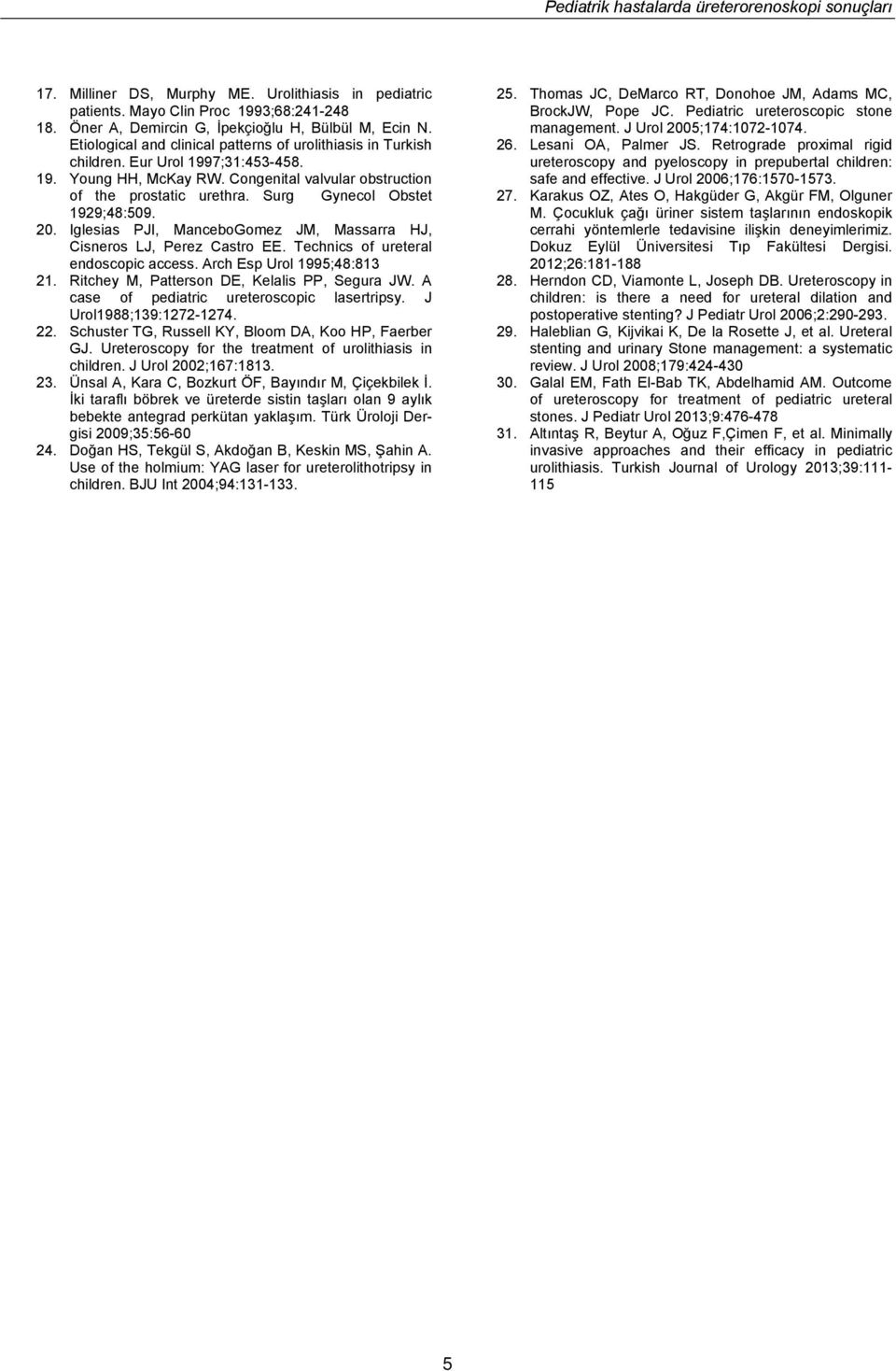 Surg Gynecol Obstet 1929;48:509. 20. Iglesias PJI, ManceboGomez JM, Massarra HJ, Cisneros LJ, Perez Castro EE. Technics of ureteral endoscopic access. Arch Esp Urol 1995;48:813 21.