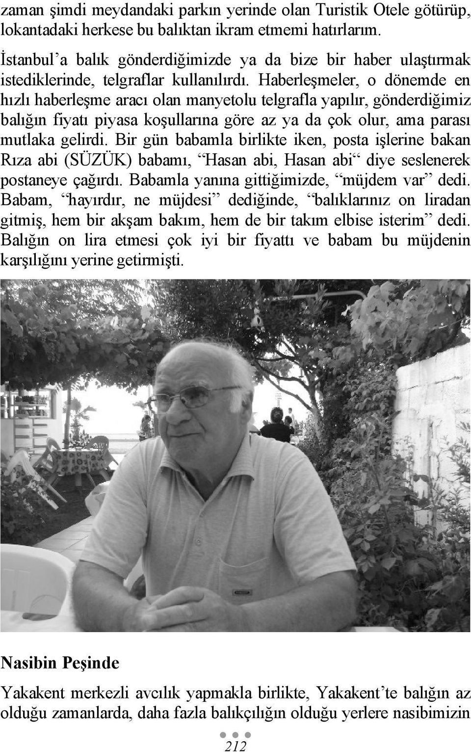 Haberleşmeler, o dönemde en hızlı haberleşme aracı olan manyetolu telgrafla yapılır, gönderdiğimiz balığın fiyatı piyasa koşullarına göre az ya da çok olur, ama parası mutlaka gelirdi.