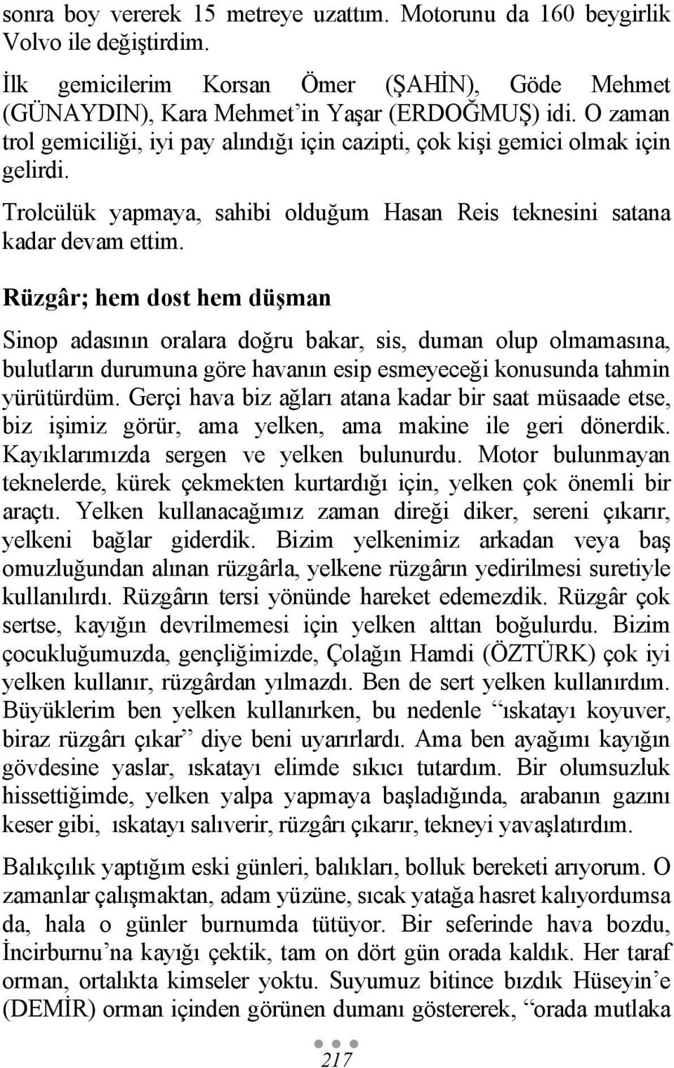 Rüzgâr; hem dost hem düşman Sinop adasının oralara doğru bakar, sis, duman olup olmamasına, bulutların durumuna göre havanın esip esmeyeceği konusunda tahmin yürütürdüm.