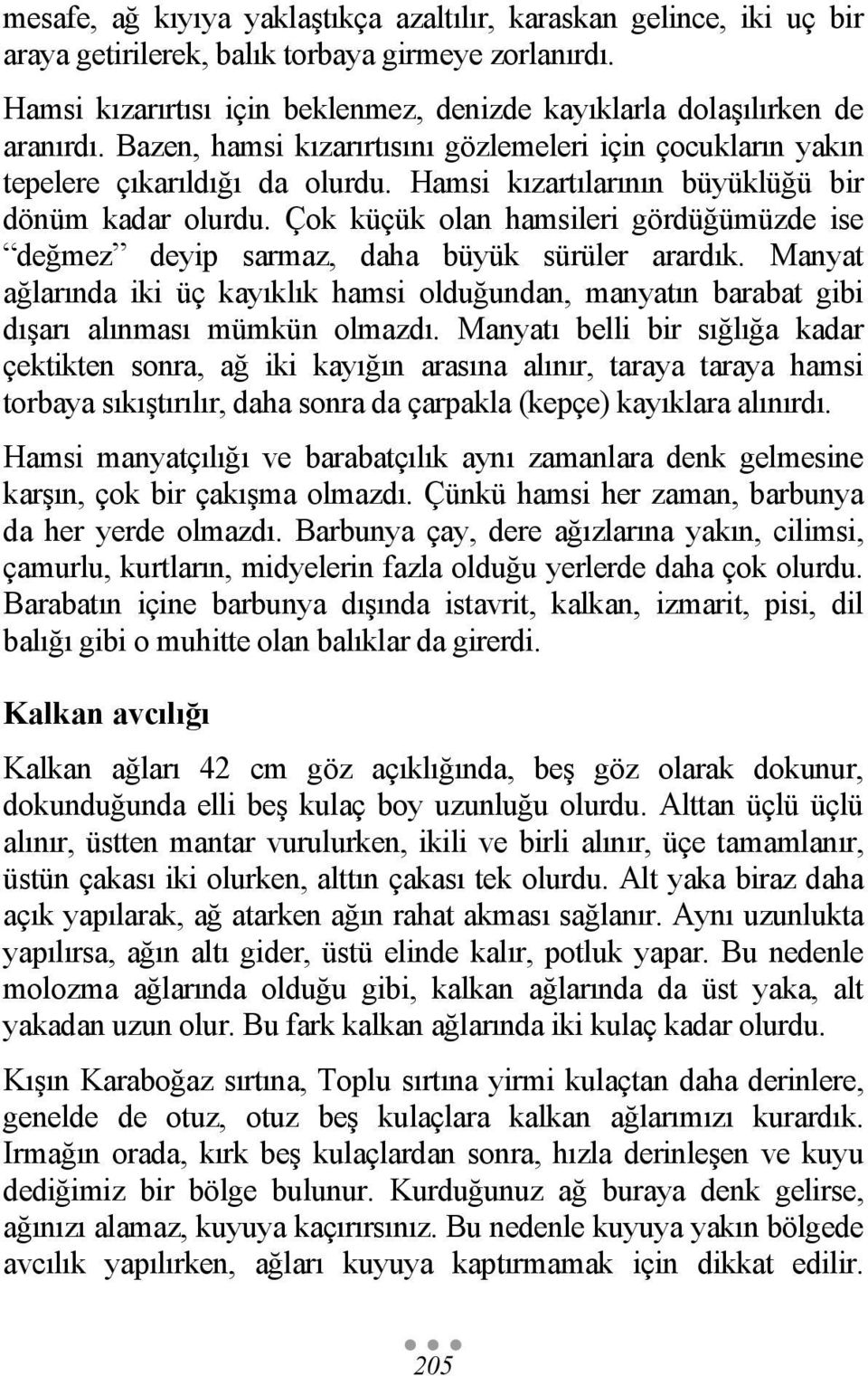 Hamsi kızartılarının büyüklüğü bir dönüm kadar olurdu. Çok küçük olan hamsileri gördüğümüzde ise değmez deyip sarmaz, daha büyük sürüler arardık.