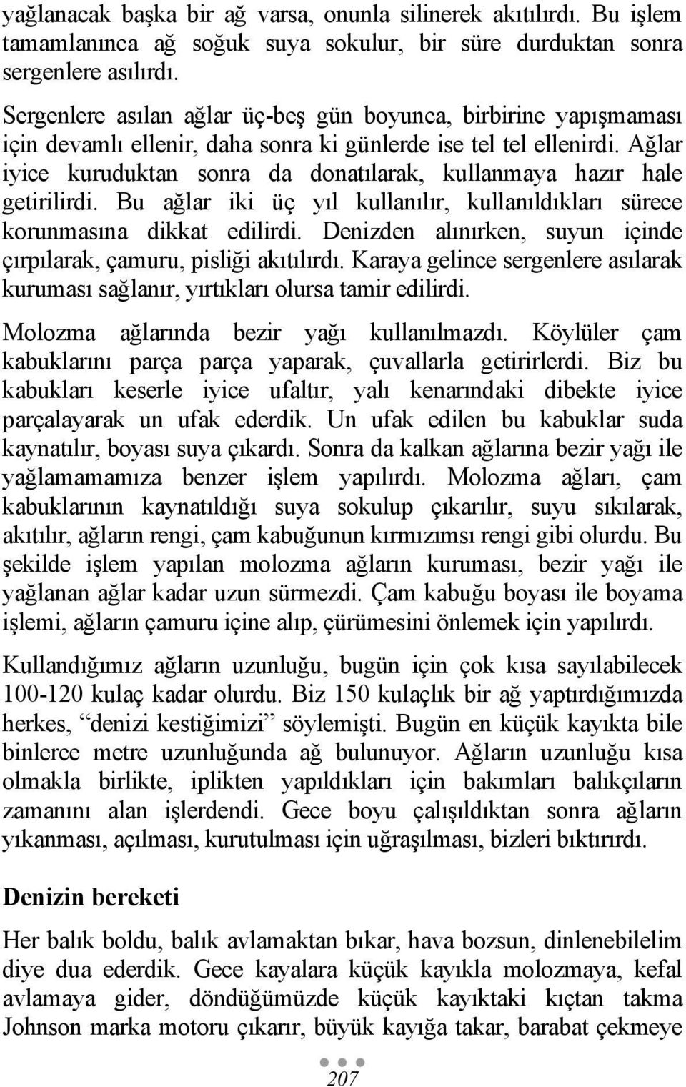 Ağlar iyice kuruduktan sonra da donatılarak, kullanmaya hazır hale getirilirdi. Bu ağlar iki üç yıl kullanılır, kullanıldıkları sürece korunmasına dikkat edilirdi.