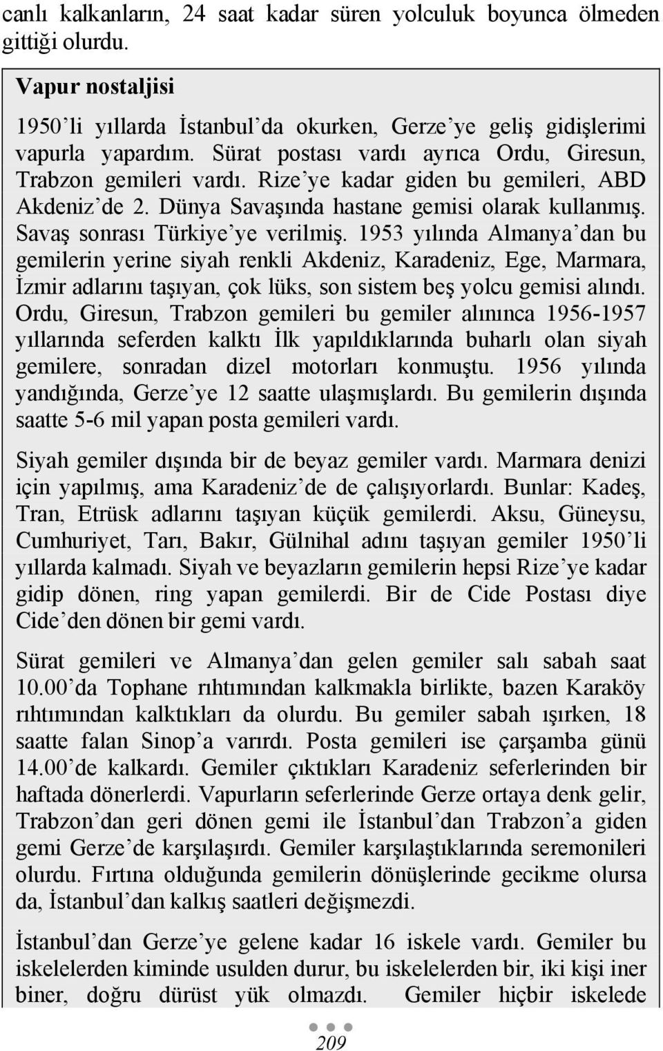 1953 yılında Almanya dan bu gemilerin yerine siyah renkli Akdeniz, Karadeniz, Ege, Marmara, İzmir adlarını taşıyan, çok lüks, son sistem beş yolcu gemisi alındı.