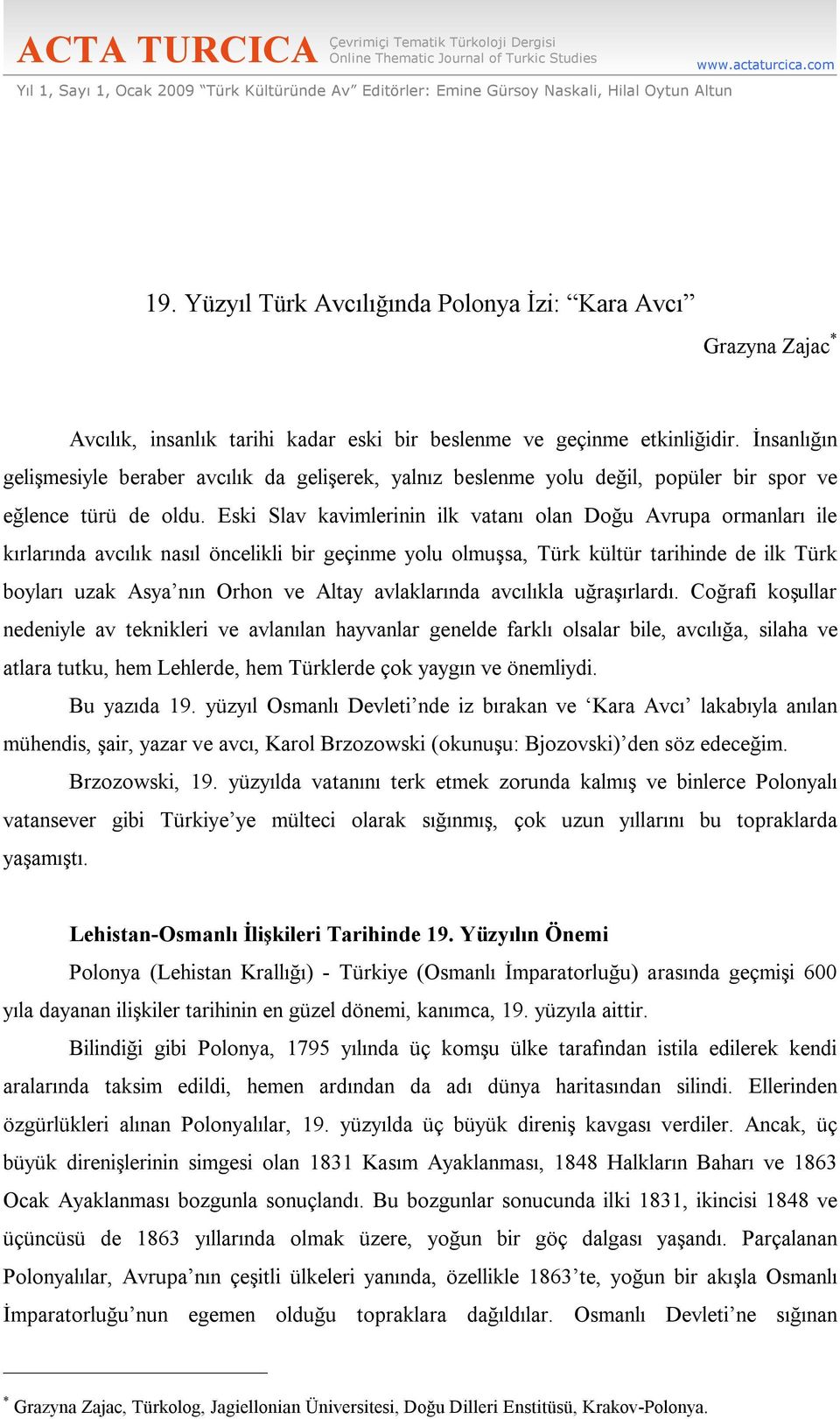 İnsanlığın gelişmesiyle beraber avcılık da gelişerek, yalnız beslenme yolu değil, popüler bir spor ve eğlence türü de oldu.