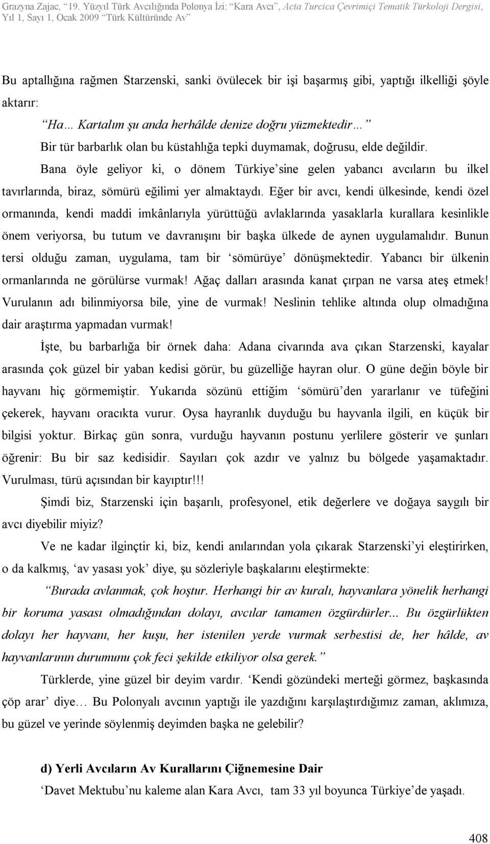 Eğer bir avcı, kendi ülkesinde, kendi özel ormanında, kendi maddi imkânlarıyla yürüttüğü avlaklarında yasaklarla kurallara kesinlikle önem veriyorsa, bu tutum ve davranışını bir başka ülkede de aynen