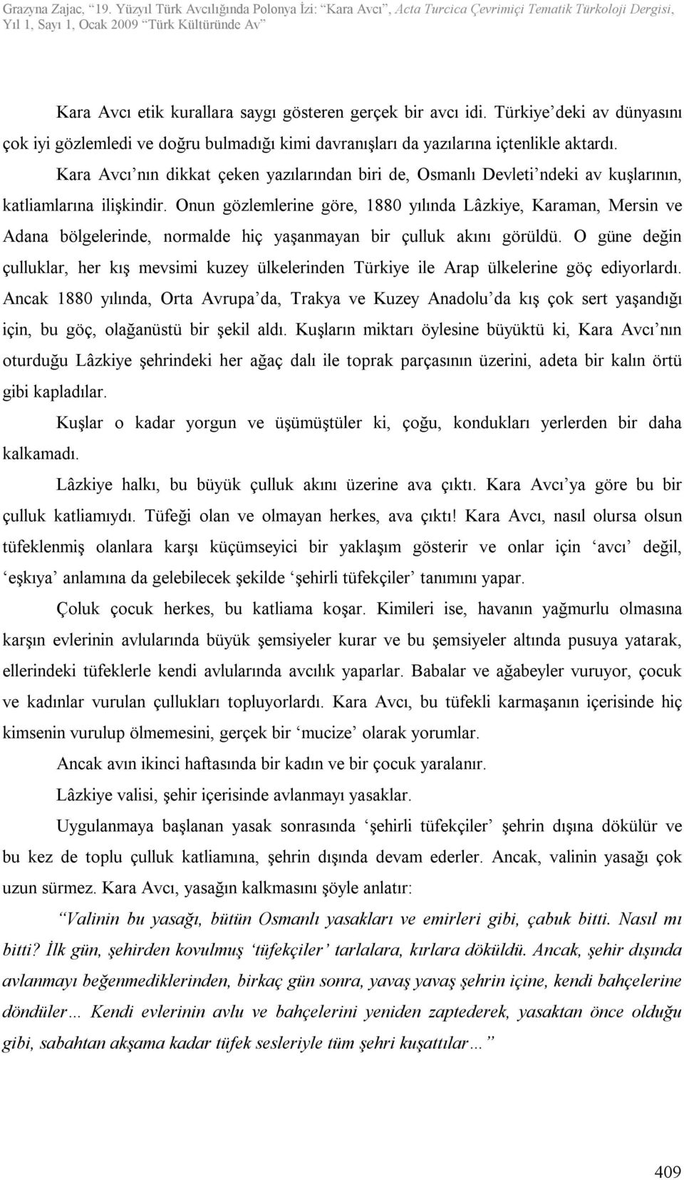 Onun gözlemlerine göre, 1880 yılında Lâzkiye, Karaman, Mersin ve Adana bölgelerinde, normalde hiç yaşanmayan bir çulluk akını görüldü.