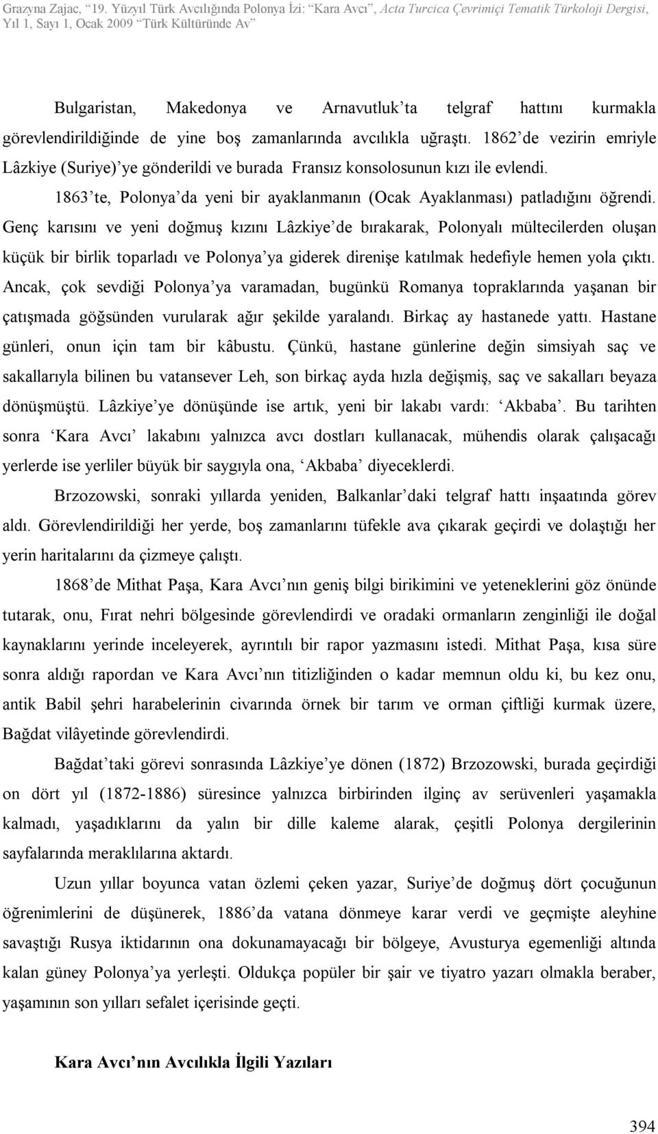 Genç karısını ve yeni doğmuş kızını Lâzkiye de bırakarak, Polonyalı mültecilerden oluşan küçük bir birlik toparladı ve Polonya ya giderek direnişe katılmak hedefiyle hemen yola çıktı.