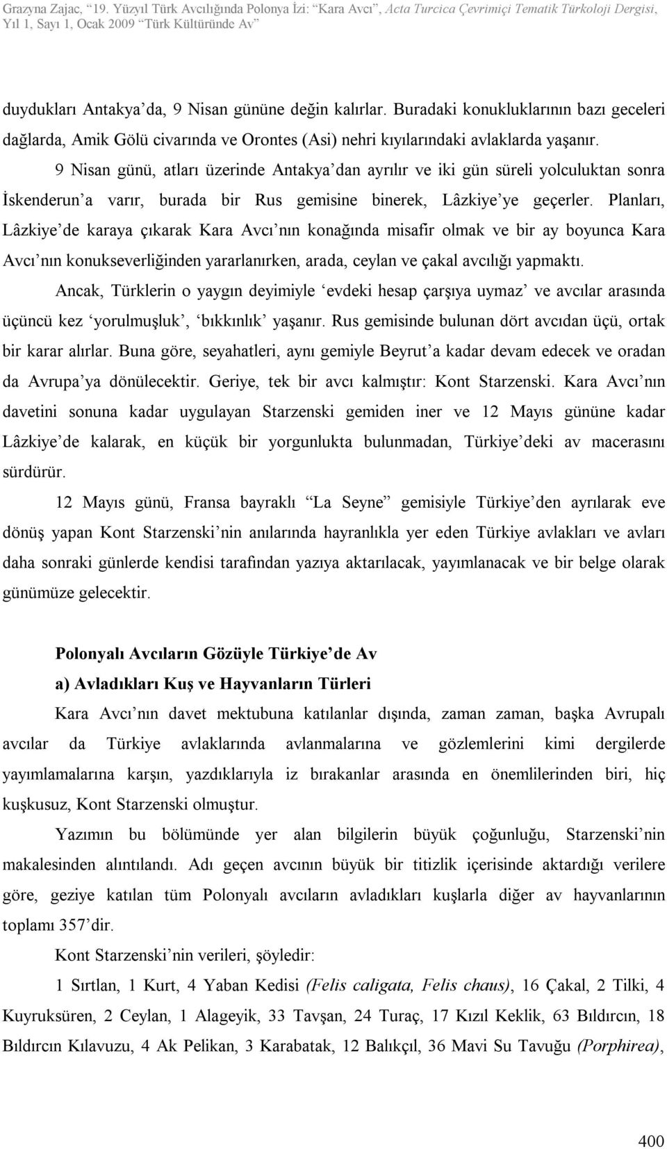 Planları, Lâzkiye de karaya çıkarak Kara Avcı nın konağında misafir olmak ve bir ay boyunca Kara Avcı nın konukseverliğinden yararlanırken, arada, ceylan ve çakal avcılığı yapmaktı.