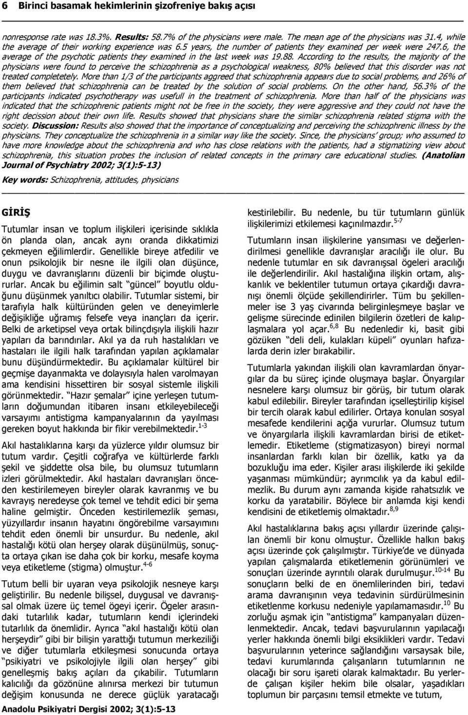 88. According to the results, the majority of the physicians were found to perceive the schizophrenia as a psychological weakness, 80% believed that this disorder was not treated completetely.