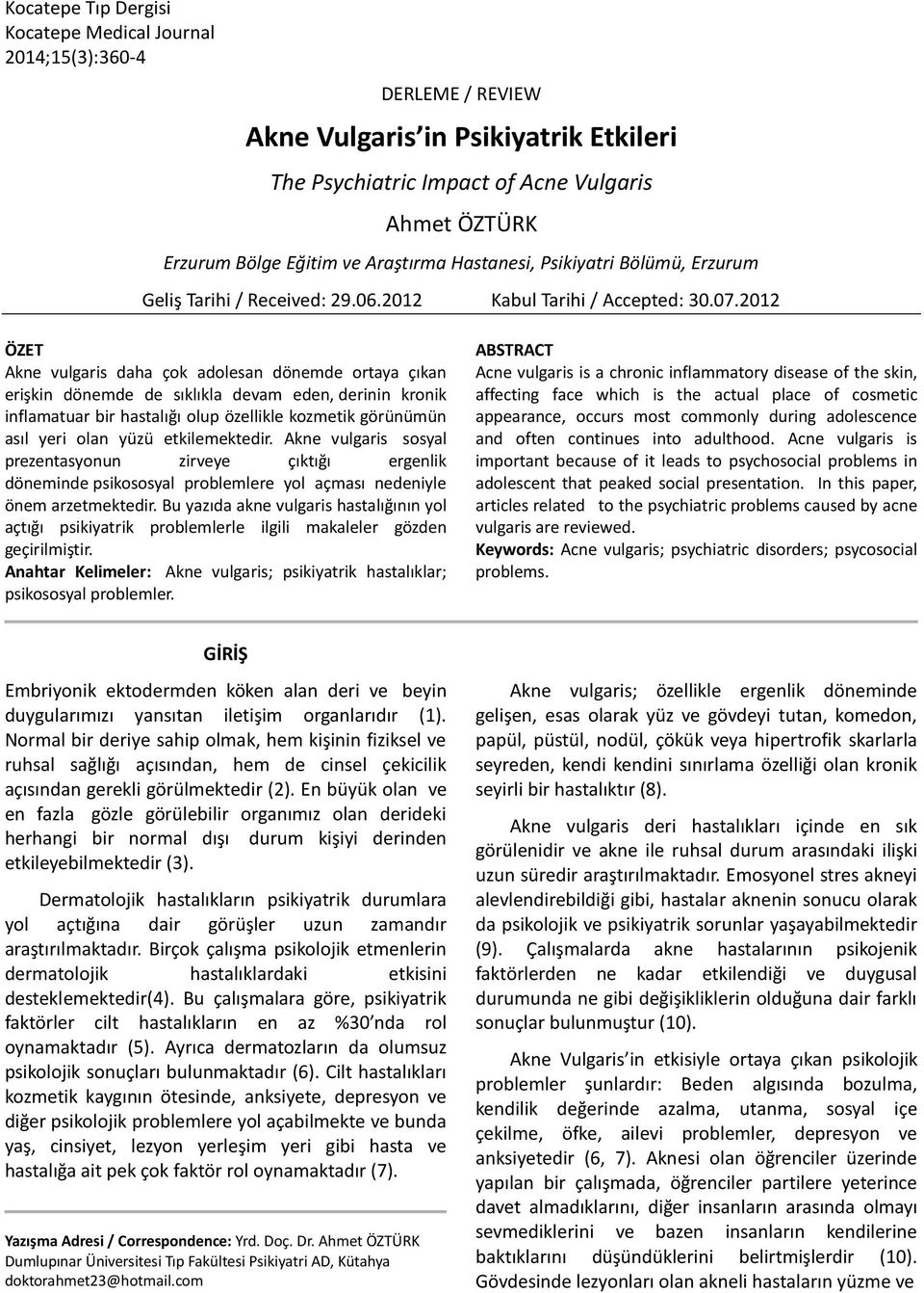 2012 ÖZET Akne vulgaris daha çok adolesan dönemde ortaya çıkan erişkin dönemde de sıklıkla devam eden, derinin kronik inflamatuar bir hastalığı olup özellikle kozmetik görünümün asıl yeri olan yüzü