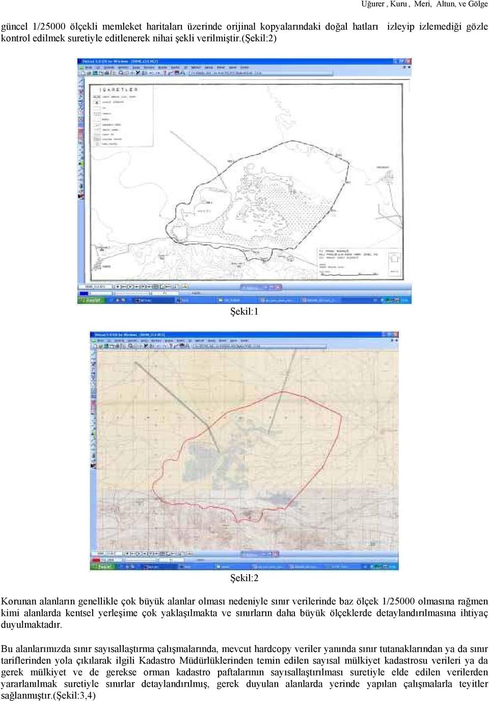 (şekil:2) Şekil:1 Şekil:2 Korunan alanların genellikle çok büyük alanlar olması nedeniyle sınır verilerinde baz ölçek 1/25000 olmasına rağmen kimi alanlarda kentsel yerleşime çok yaklaşılmakta ve