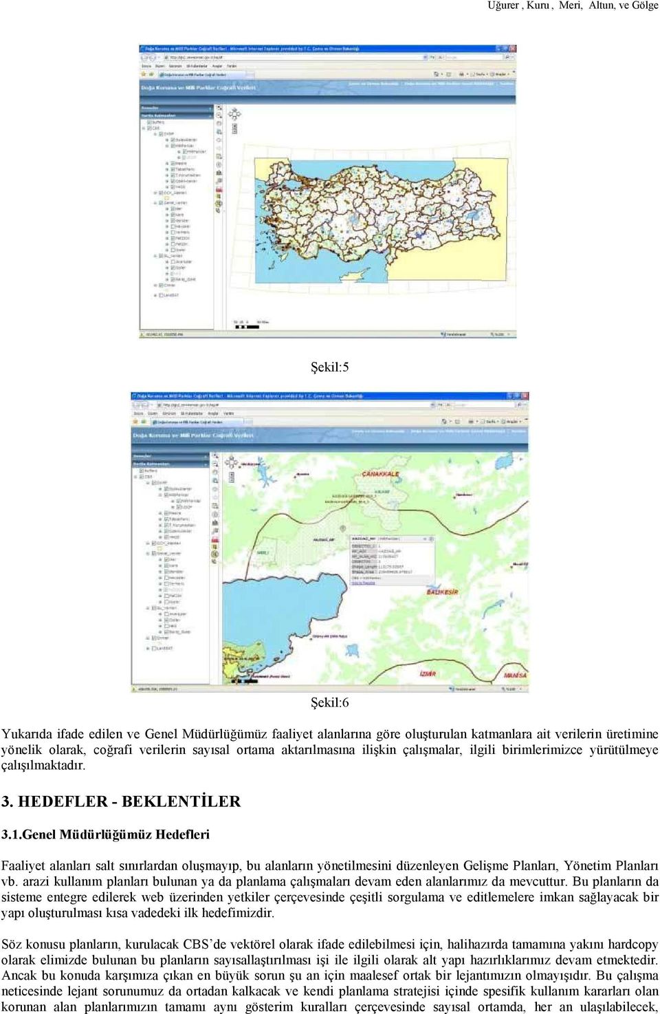 Genel Müdürlüğümüz Hedefleri Faaliyet alanları salt sınırlardan oluşmayıp, bu alanların yönetilmesini düzenleyen Gelişme Planları, Yönetim Planları vb.