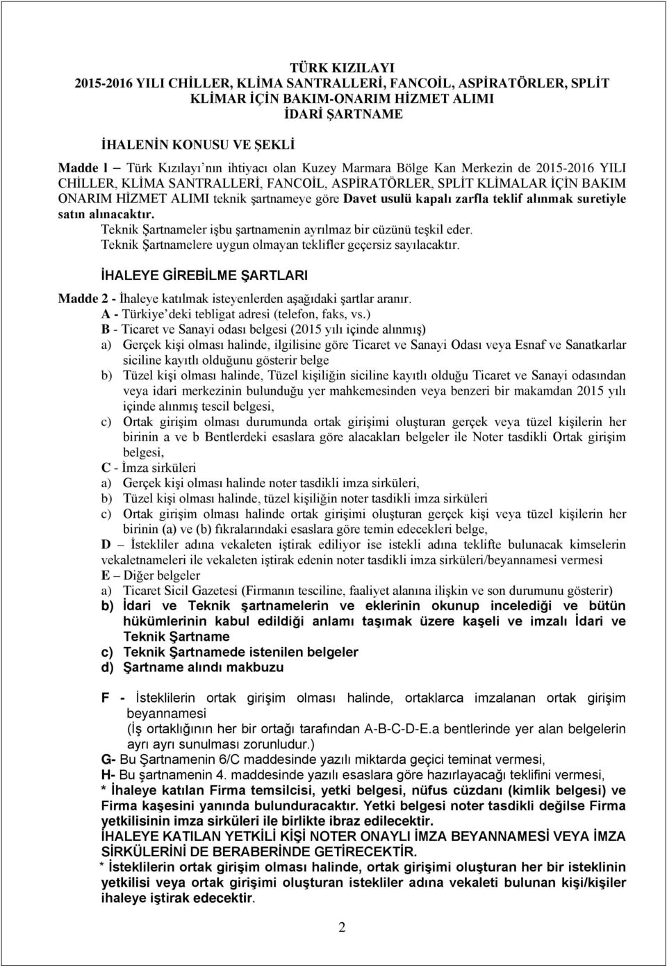 zarfla teklif alınmak suretiyle satın alınacaktır. Teknik Şartnameler işbu şartnamenin ayrılmaz bir cüzünü teşkil eder. Teknik Şartnamelere uygun olmayan teklifler geçersiz sayılacaktır.