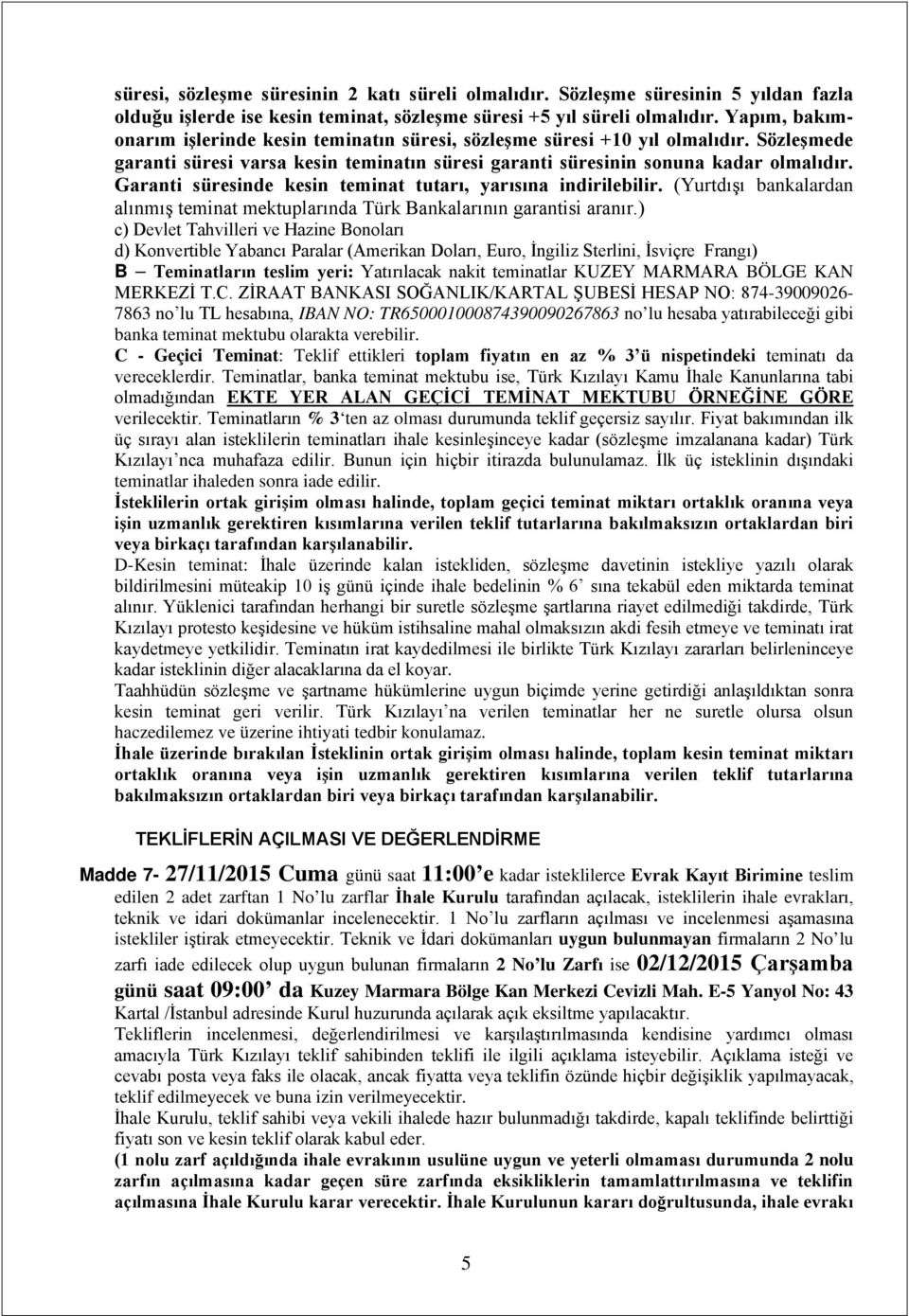 Garanti süresinde kesin teminat tutarı, yarısına indirilebilir. (Yurtdışı bankalardan alınmış teminat mektuplarında Türk Bankalarının garantisi aranır.