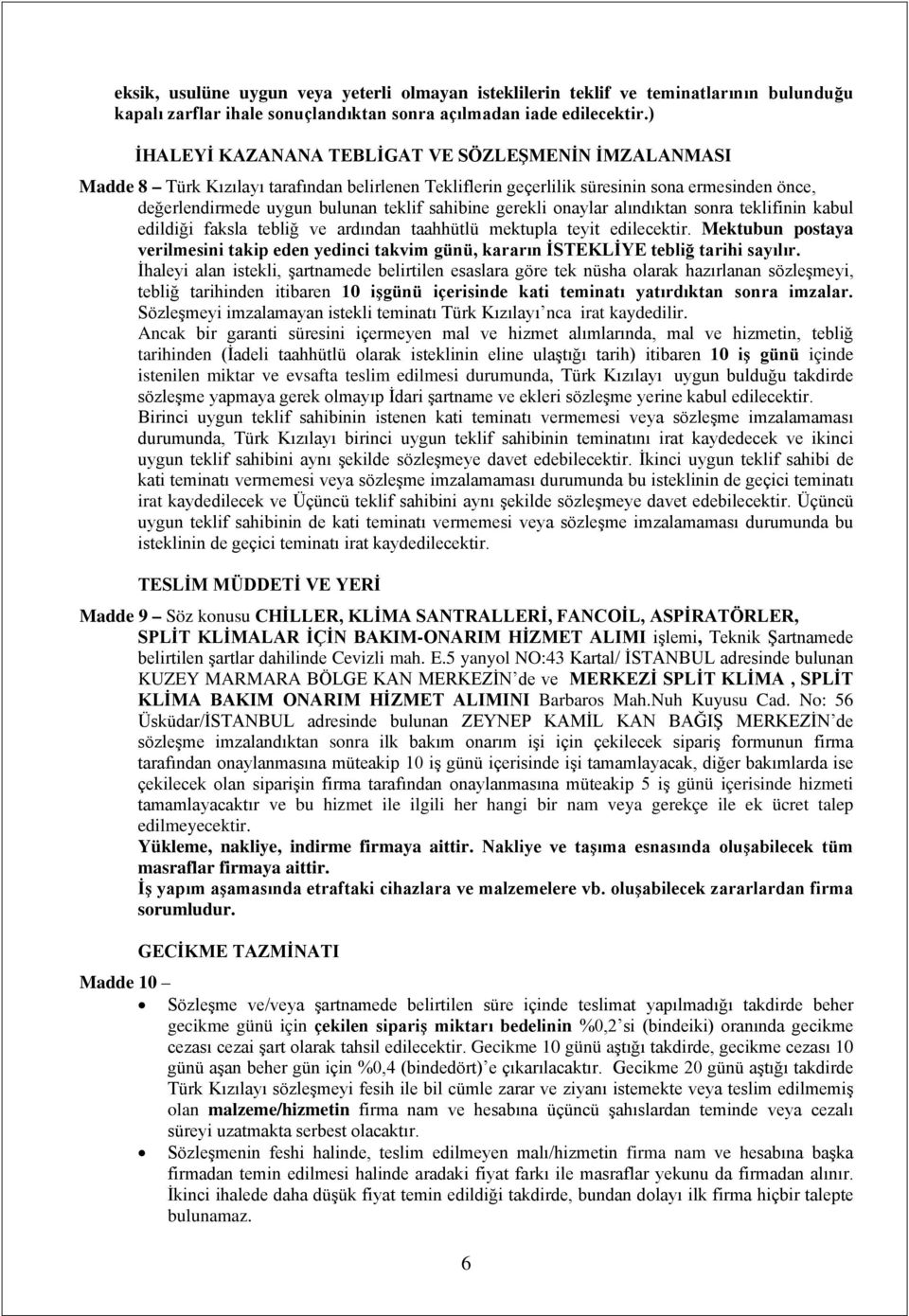 gerekli onaylar alındıktan sonra teklifinin kabul edildiği faksla tebliğ ve ardından taahhütlü mektupla teyit edilecektir.