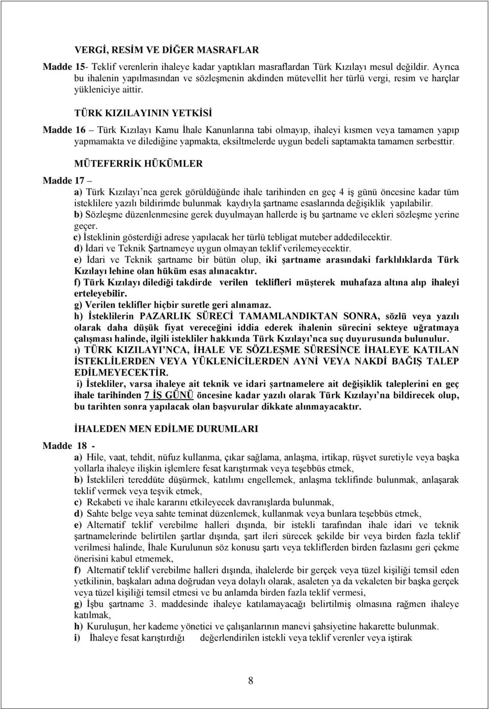 TÜRK KIZILAYININ YETKİSİ Madde 16 Türk Kızılayı Kamu İhale Kanunlarına tabi olmayıp, ihaleyi kısmen veya tamamen yapıp yapmamakta ve dilediğine yapmakta, eksiltmelerde uygun bedeli saptamakta tamamen