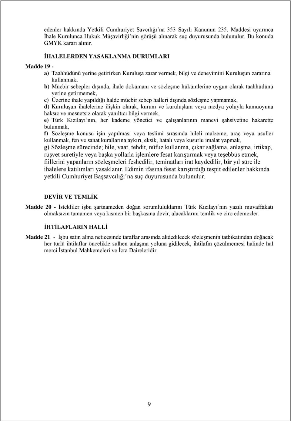 sözleşme hükümlerine uygun olarak taahhüdünü yerine getirmemek, c) Üzerine ihale yapıldığı halde mücbir sebep halleri dışında sözleşme yapmamak, d) Kuruluşun ihalelerine ilişkin olarak, kurum ve