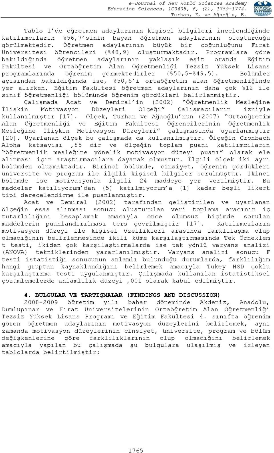 Programlara göre bakıldığında öğretmen adaylarının yaklaşık eşit oranda Eğitim Fakültesi ve Ortaöğretim Alan Öğretmenliği Tezsiz Yüksek Lisans programlarında öğrenim görmektedirler (%50,5-%49,5).