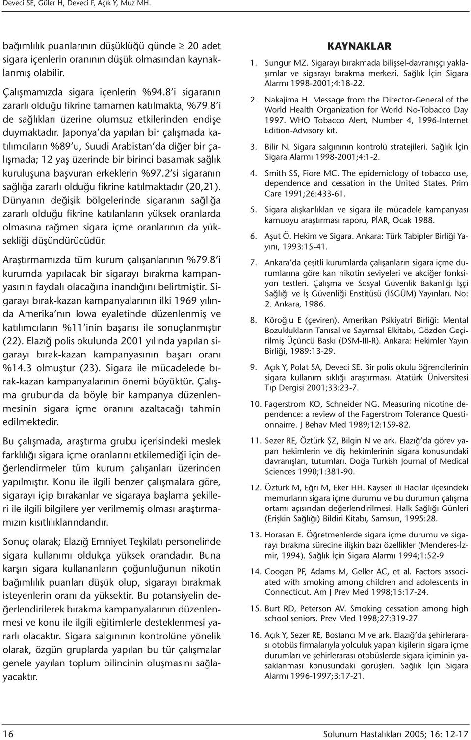 Japonya da yapılan bir çalışmada katılımcıların %89 u, Suudi Arabistan da diğer bir çalışmada; 12 yaş üzerinde bir birinci basamak sağlık kuruluşuna başvuran erkeklerin %97.