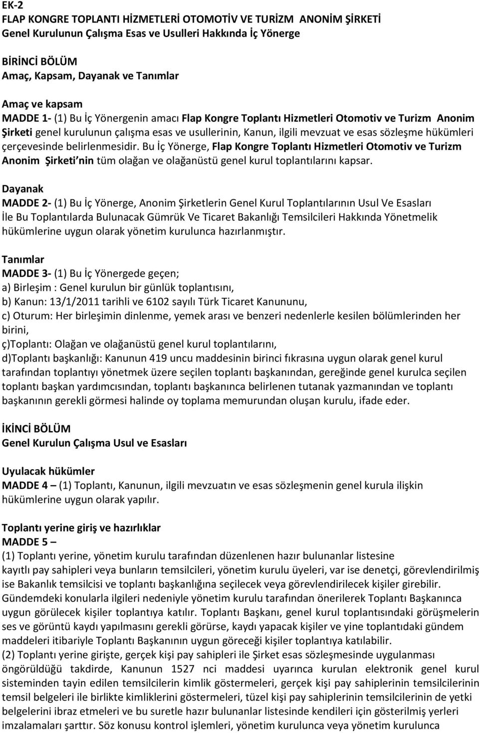 çerçevesinde belirlenmesidir. Bu İç Yönerge, Flap Kongre Toplantı Hizmetleri Otomotiv ve Turizm Anonim Şirketi nin tüm olağan ve olağanüstü genel kurul toplantılarını kapsar.