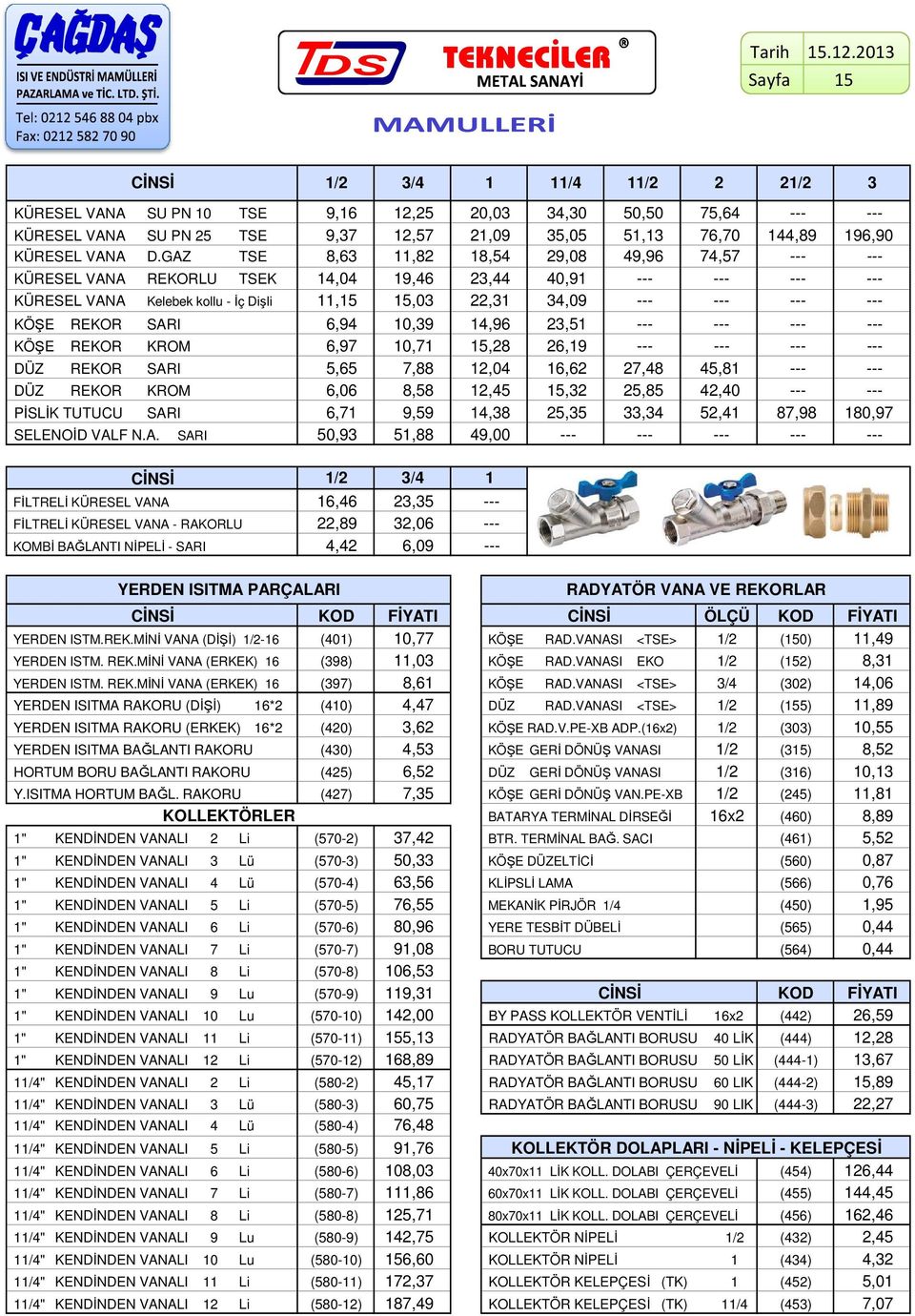 KÜRESEL VANA SARI FİLTRELİ KÜRESEL VANA - RAKORLU KOMBİ BAĞLANTI NİPELİ - SARI / 3/4 9,6,5 0,03 34,30 50,50 75,64 9,37 8,63,57,8,09 8,54 35,05 9,08 5,3 49,96 76,70 74,57 44,89 96,90 4,04 9,46 3,44