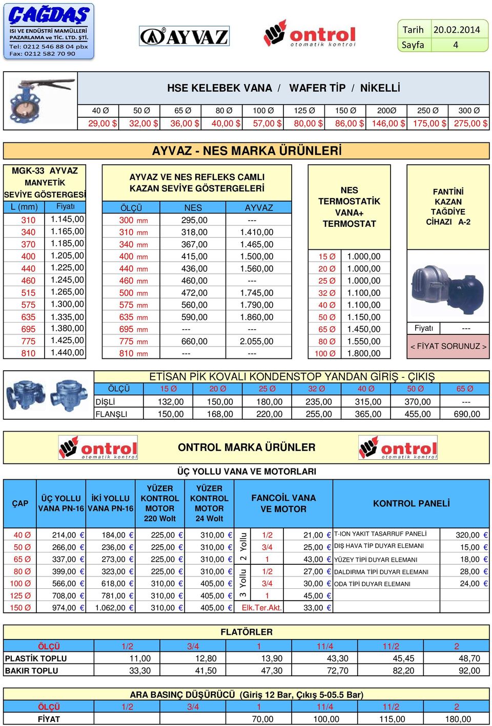 ÜRÜNLERİ MGK-33 AYVAZ AYVAZ VE NES REFLEKS CAMLI MANYETİK KAZAN SEVİYE GÖSTERGELERİ SEVİYE GÖSTERGESİ L (mm) Fiyatı ÖLÇÜ NES AYVAZ 30.45,00 300 mm 95,00 340 370.65,00.85,00 30 mm 340 mm 38,00 367,00.