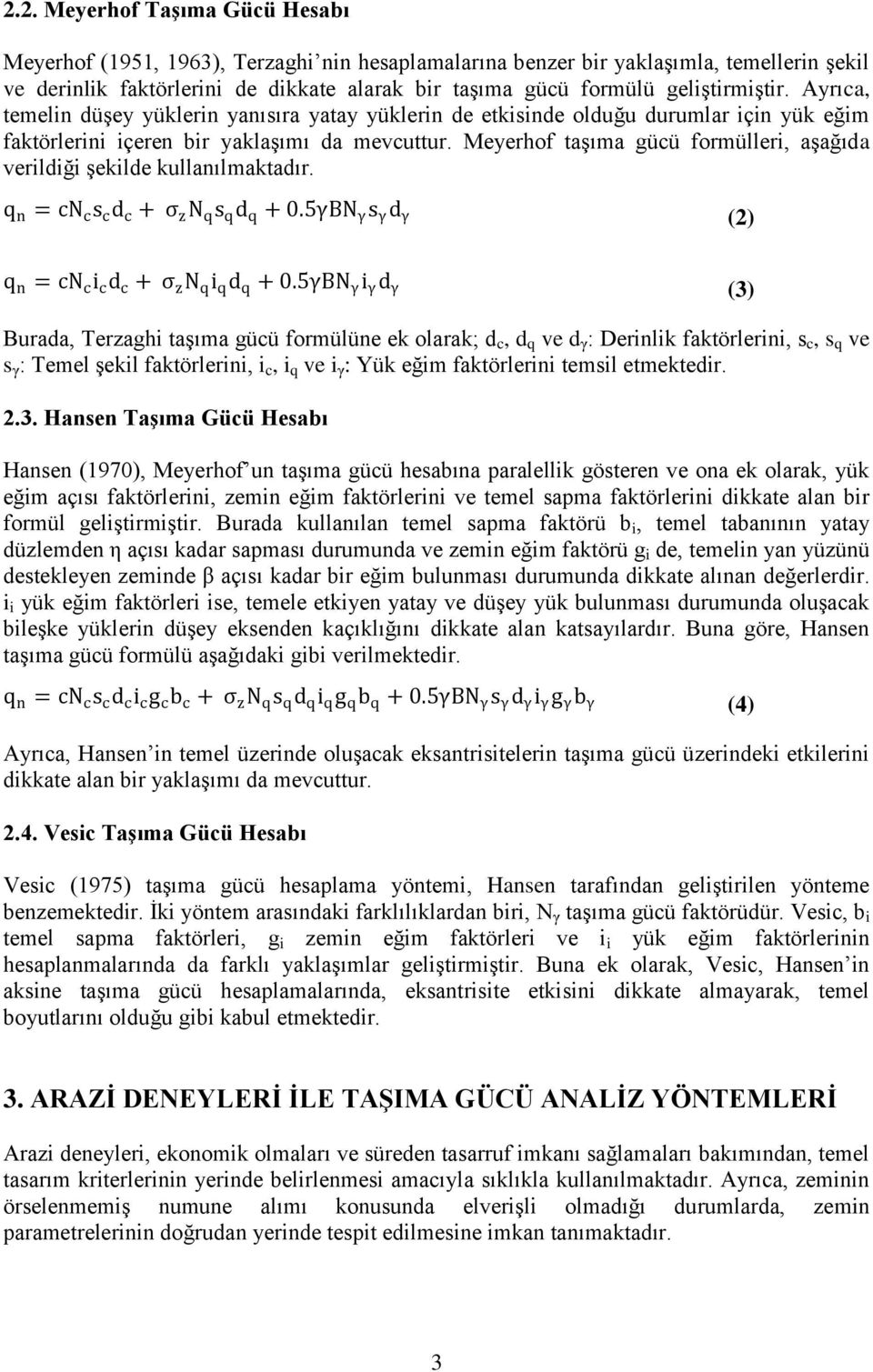 Meyerhof taşıma gücü formülleri, aşağıda verildiği şekilde kullanılmaktadır. q n = cn c s c d c + σ z N q s q d q + 0.5γBN γ s γ d γ (2) q n = cn c i c d c + σ z N q i q d q + 0.