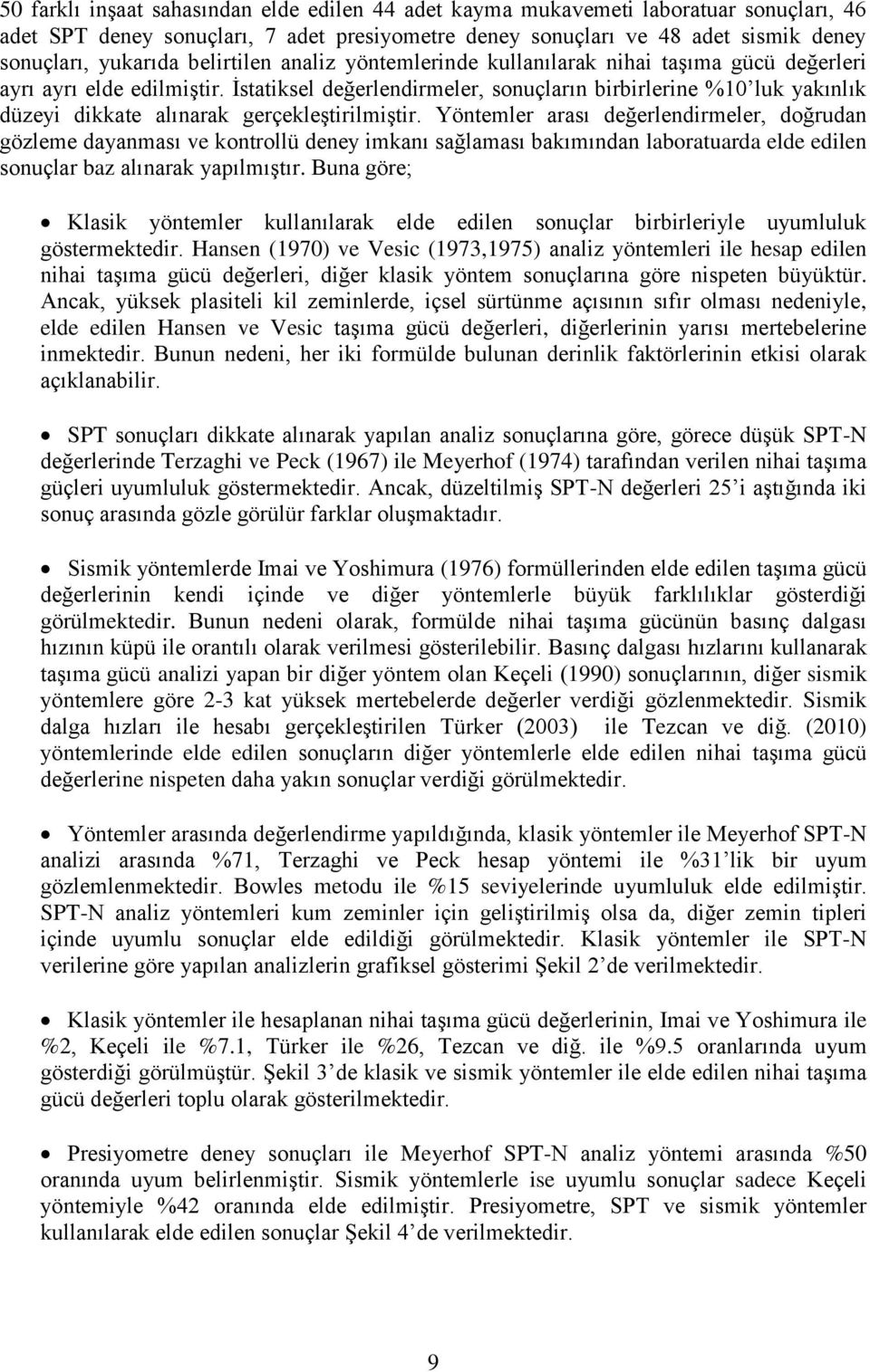 İstatiksel değerlendirmeler, sonuçların birbirlerine %10 luk yakınlık düzeyi dikkate alınarak gerçekleştirilmiştir.