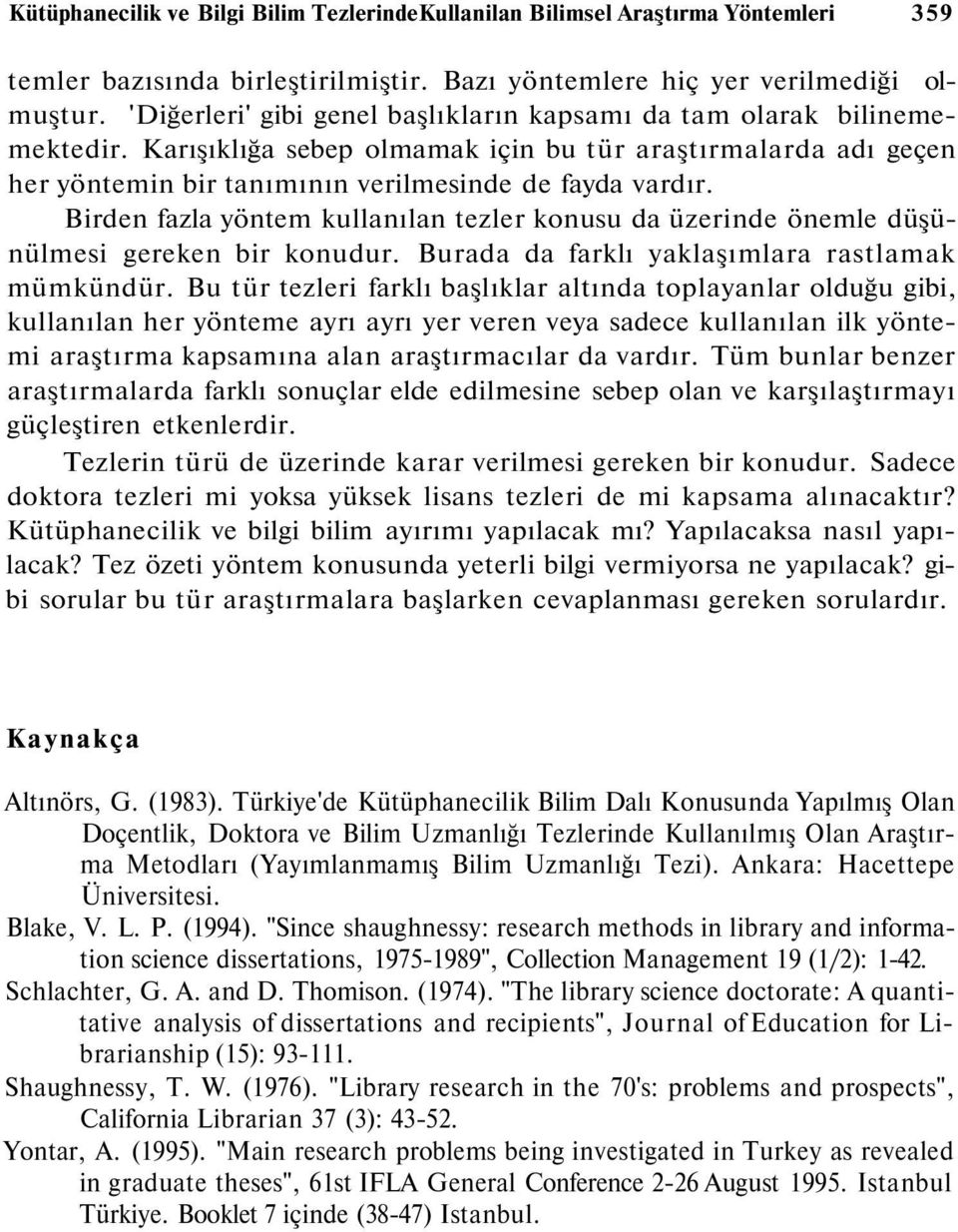 Birden fazla yöntem kullanılan tezler konusu da üzerinde önemle düşünülmesi gereken bir konudur. Burada da farklı yaklaşımlara rastlamak mümkündür.